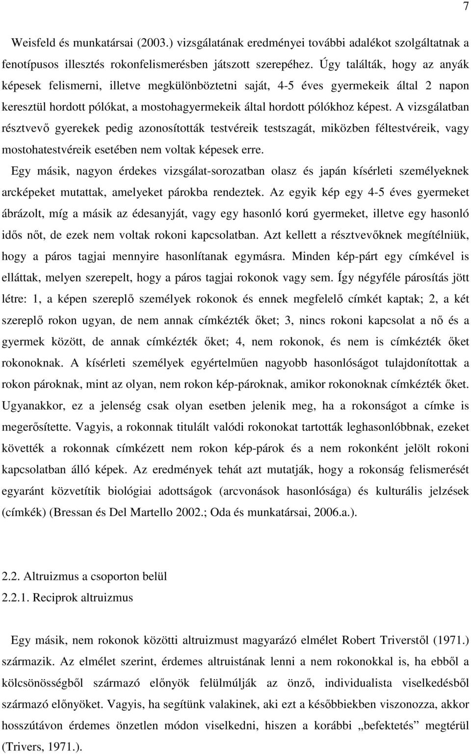 A vizsgálatban résztvevő gyerekek pedig azonosították testvéreik testszagát, miközben féltestvéreik, vagy mostohatestvéreik esetében nem voltak képesek erre.