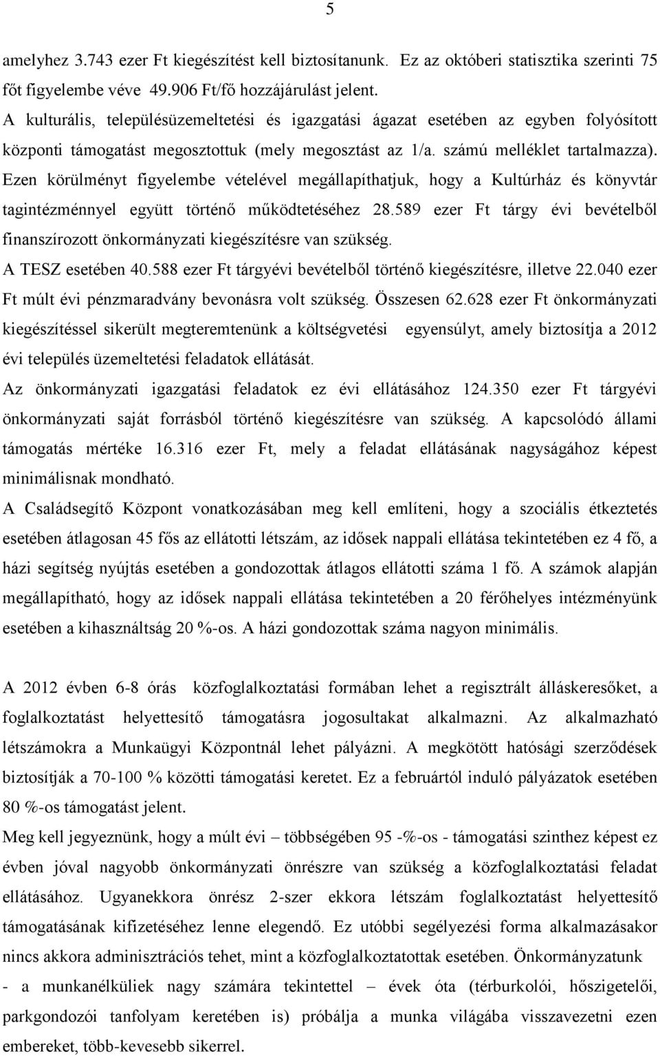 Ezen körülményt figyelembe vételével megállapíthatjuk, hogy a Kultúrház és könyvtár tagintézménnyel együtt történő működtetéséhez 28.