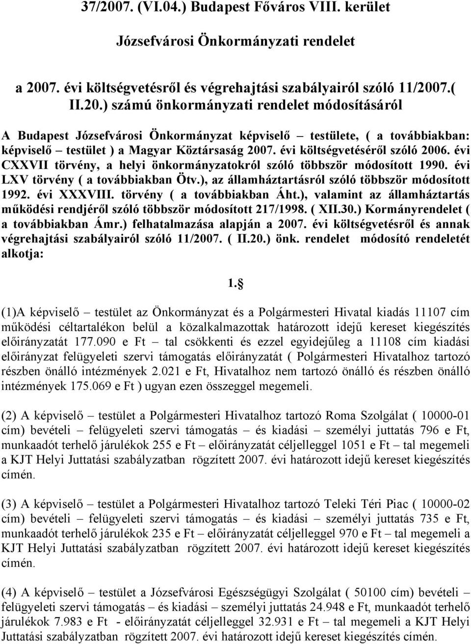 ), az államháztartásról szóló többször módosított 1992. évi XXXVIII. törvény ( a továbbiakban Áht.), valamint az államháztartás működési rendjéről szóló többször módosított 217/1998. ( XII.30.