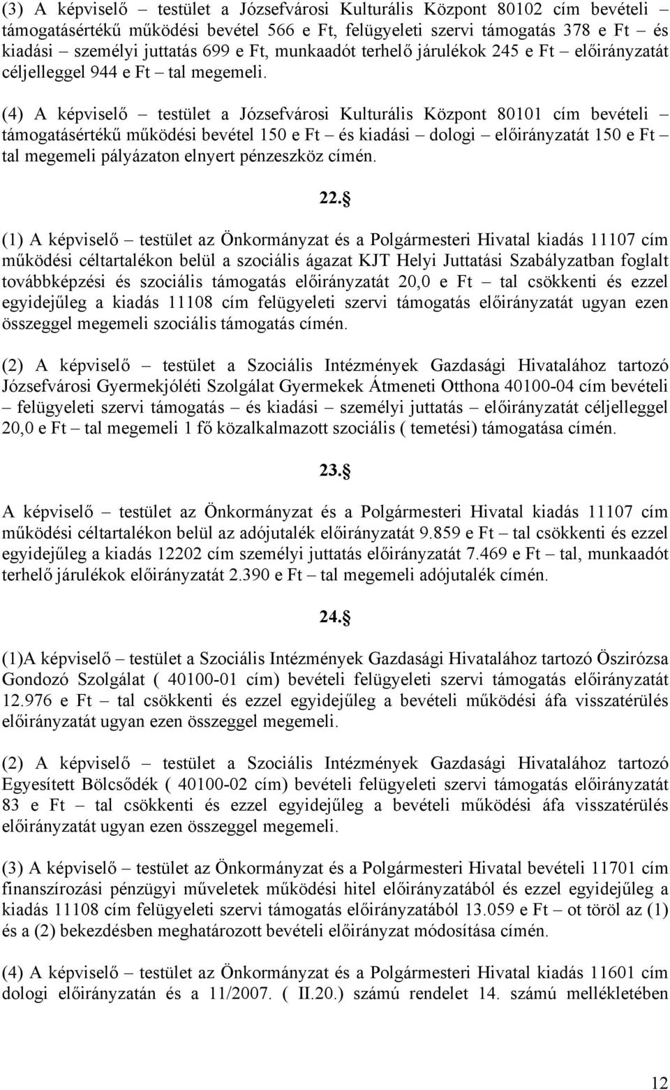 (4) A képviselő testület a Józsefvárosi Kulturális Központ 80101 cím bevételi támogatásértékű működési bevétel 150 e Ft és kiadási dologi előirányzatát 150 e Ft tal megemeli pályázaton elnyert