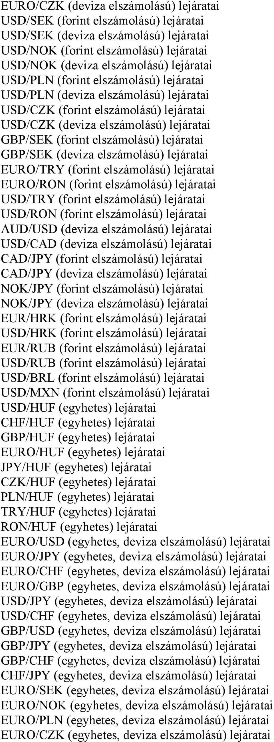 GBP/SEK (deviza elszámolású) lejáratai EURO/TRY (forint elszámolású) lejáratai EURO/RON (forint elszámolású) lejáratai USD/TRY (forint elszámolású) lejáratai USD/RON (forint elszámolású) lejáratai