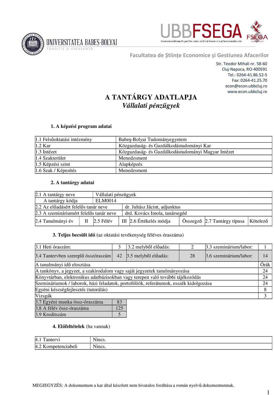 3 Intézet Közgazdaság- és Gazdálkodástudományi Magyar Intézet 1.4 Szakterület Menedzsment 1.5 Képzési szint Alapképzés 1.6 Szak / Képesítés Menedzsment 2. A tantárgy adatai 2.