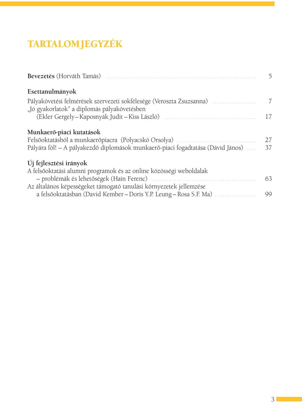 ..................................... 27 Pályára föl! A pályakezdő diplomások munkaerő-piaci fogadtatása (Dávid János).