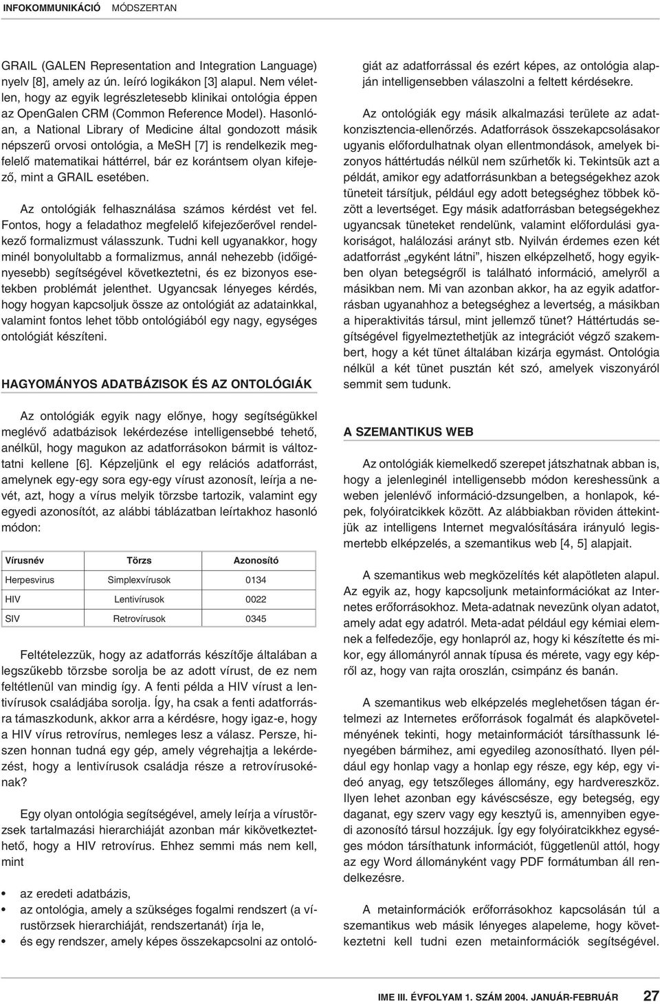 Hasonlóan, a National Library of Medicine által gondozott másik népszerû orvosi ontológia, a MeSH [7] is rendelkezik megfelelô matematikai háttérrel, bár ez korántsem olyan kifejezô, mint a GRAIL