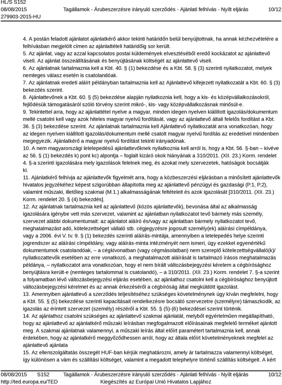 Az ajánlatnak tartalmaznia kell a Kbt. 40. (1) bekezdése és a Kbt. 58. (3) szerinti nyilatkozatot, melyek nemleges válasz esetén is csatolandóak. 7.
