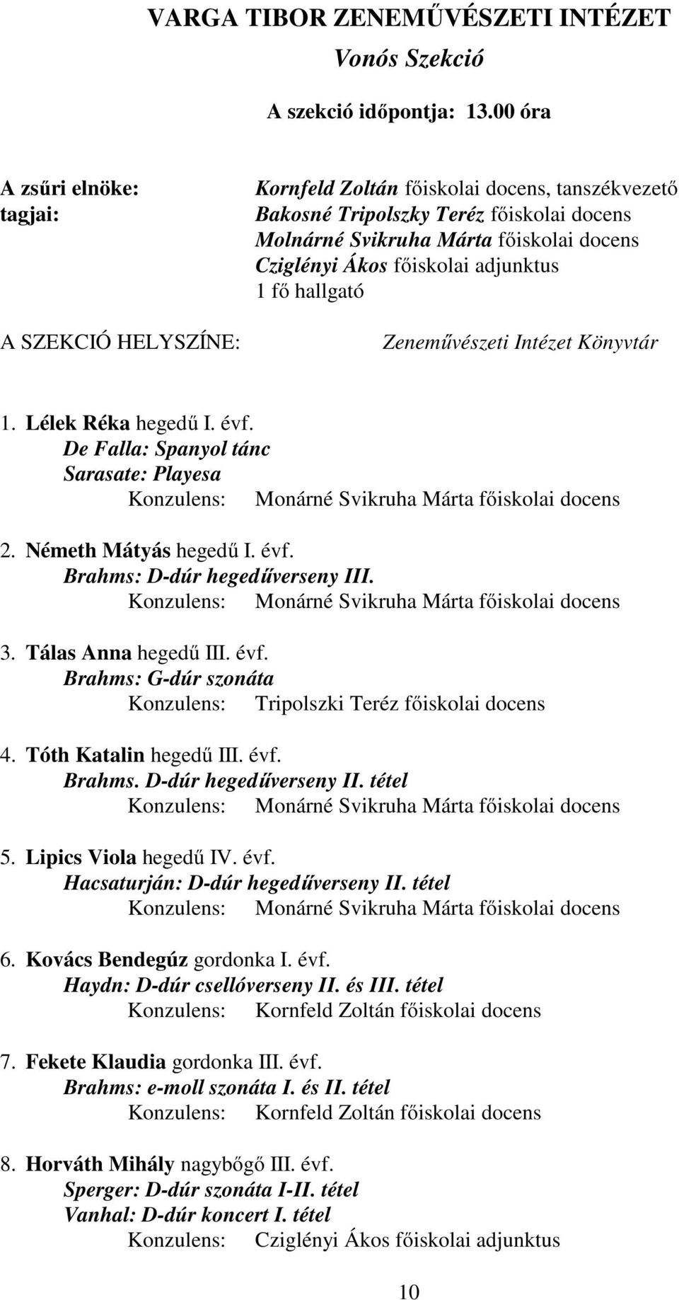 Könyvtár 1. Lélek Réka hegedű I. évf. De Falla: Spanyol tánc Sarasate: Playesa Konzulens: Monárné Svikruha Márta főiskolai docens 2. Németh Mátyás hegedű I. évf. Brahms: D-dúr hegedűverseny III.