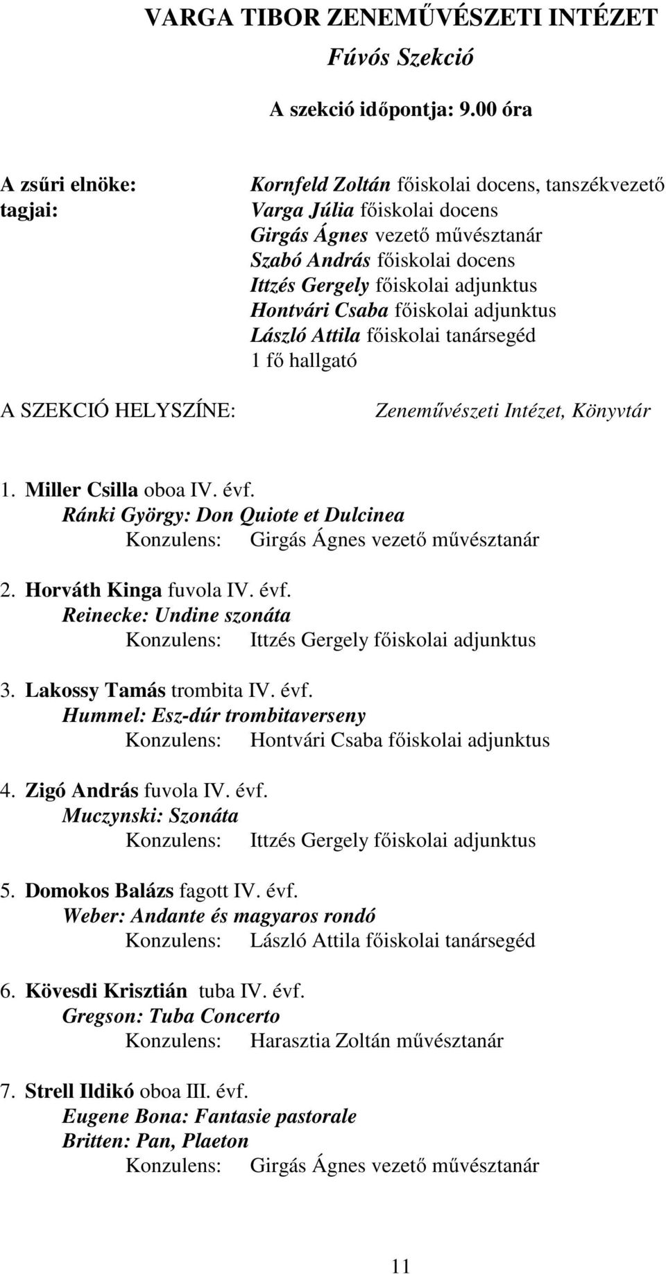 főiskolai adjunktus László Attila főiskolai tanársegéd Zeneművészeti Intézet, Könyvtár 1. Miller Csilla oboa IV. évf. Ránki György: Don Quiote et Dulcinea Konzulens: Girgás Ágnes vezető művésztanár 2.