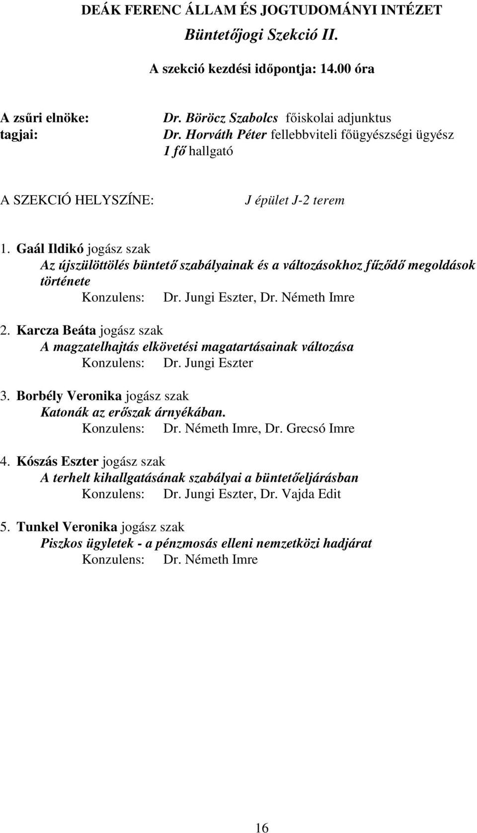 Jungi Eszter, Dr. Németh Imre 2. Karcza Beáta jogász szak A magzatelhajtás elkövetési magatartásainak változása Konzulens: Dr. Jungi Eszter 3.