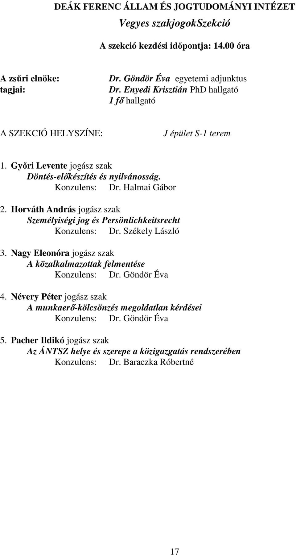 Horváth András jogász szak Személyiségi jog és Persönlichkeitsrecht Konzulens: Dr. Székely László 3. Nagy Eleonóra jogász szak A közalkalmazottak felmentése Konzulens: Dr.