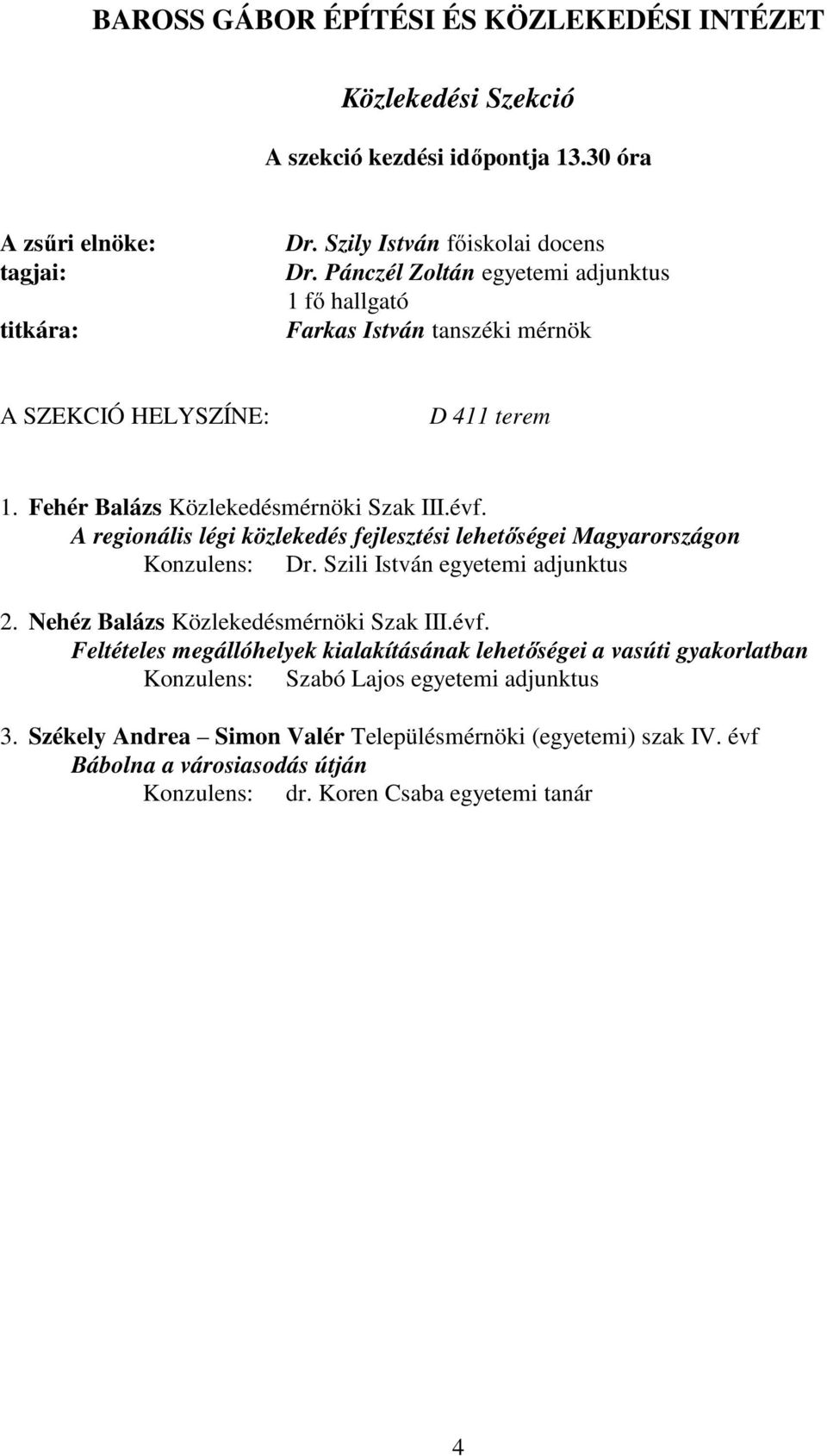 A regionális légi közlekedés fejlesztési lehetőségei Magyarországon Konzulens: Dr. Szili István egyetemi adjunktus 2. Nehéz Balázs Közlekedésmérnöki Szak III.évf.