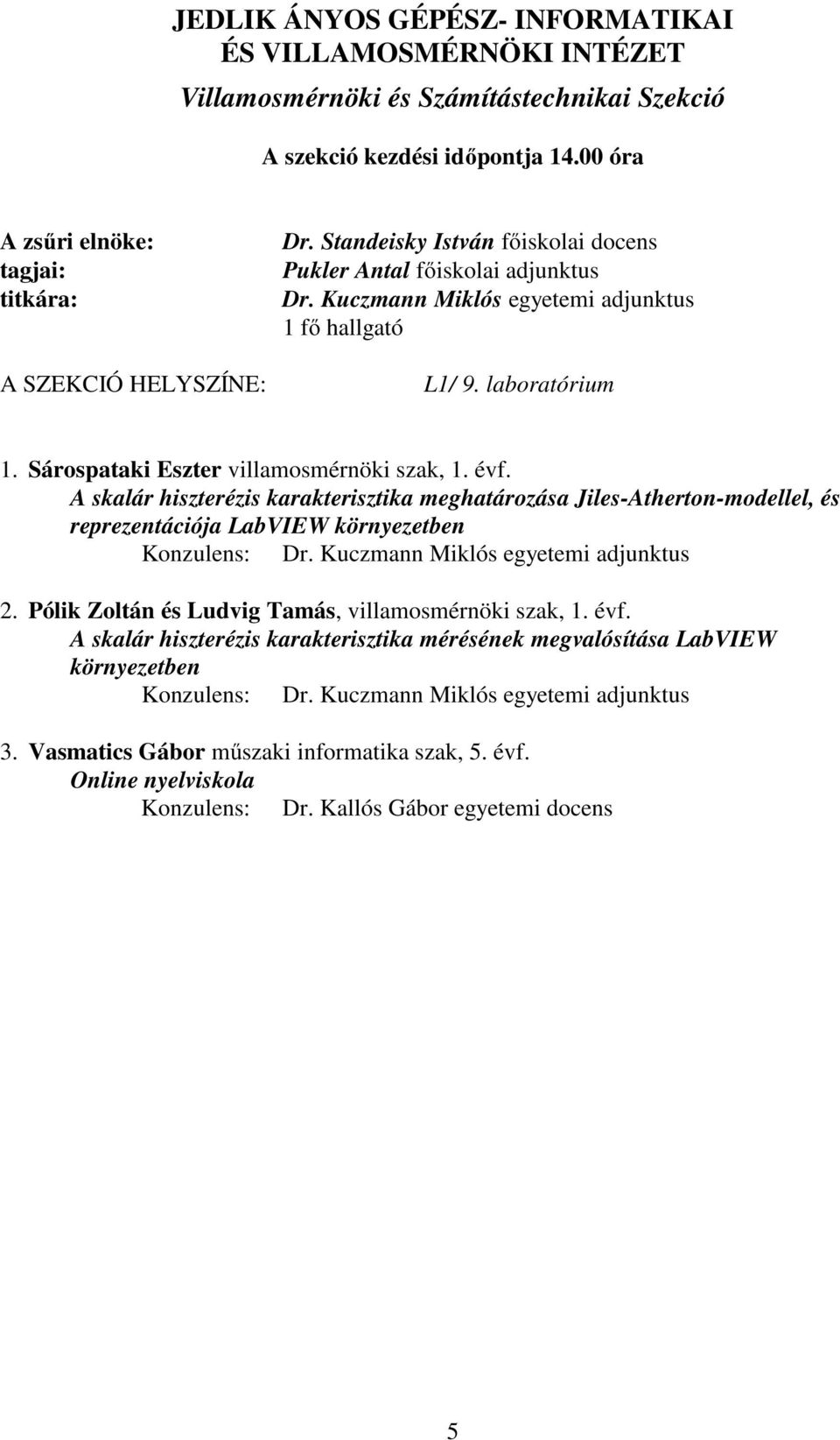 A skalár hiszterézis karakterisztika meghatározása Jiles-Atherton-modellel, és reprezentációja LabVIEW környezetben Konzulens: Dr. Kuczmann Miklós egyetemi adjunktus 2.