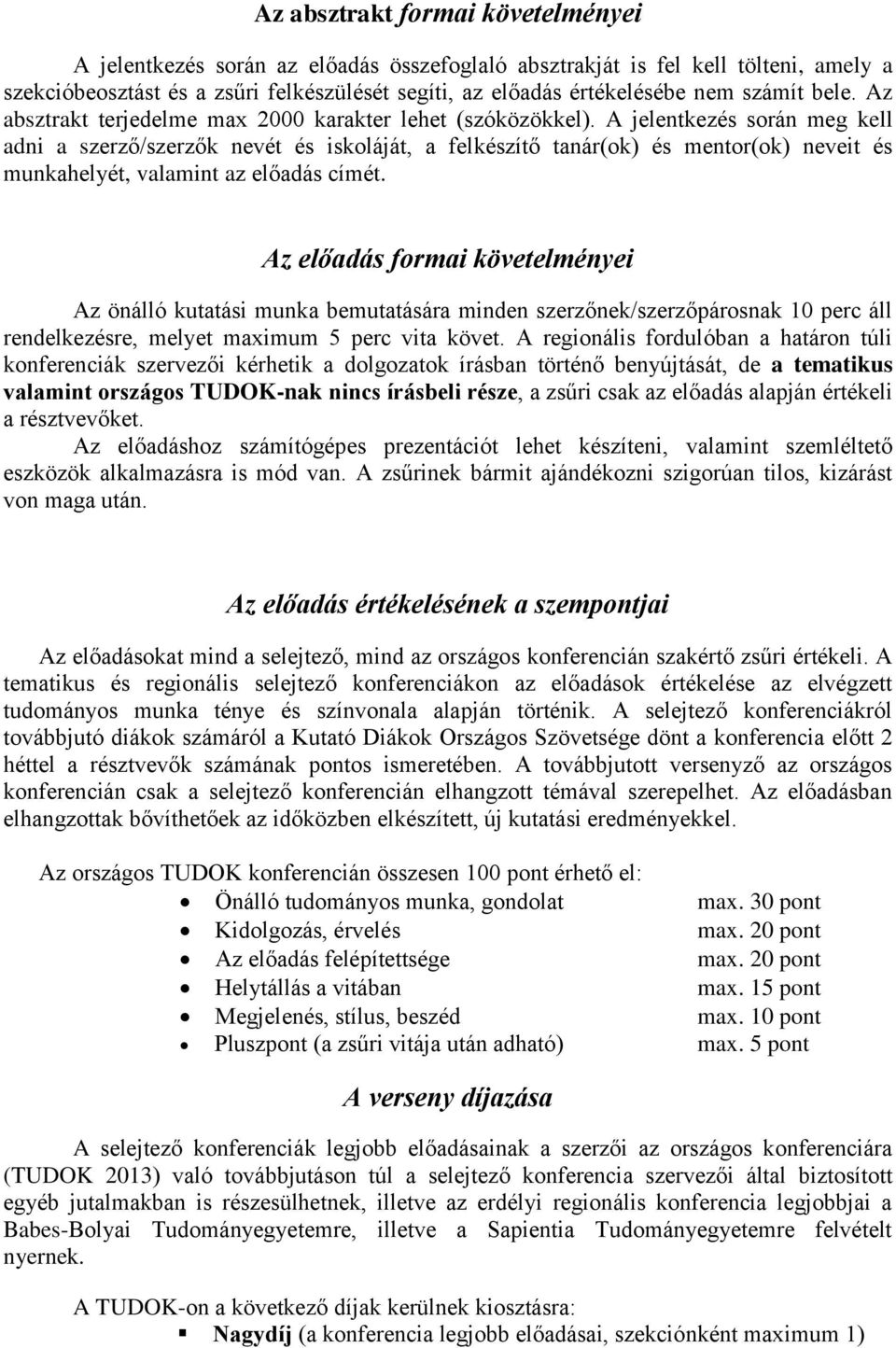 A jelentkezés során meg kell adni a szerző/szerzők nevét és iskoláját, a felkészítő tanár(ok) és mentor(ok) neveit és munkahelyét, valamint az előadás címét.