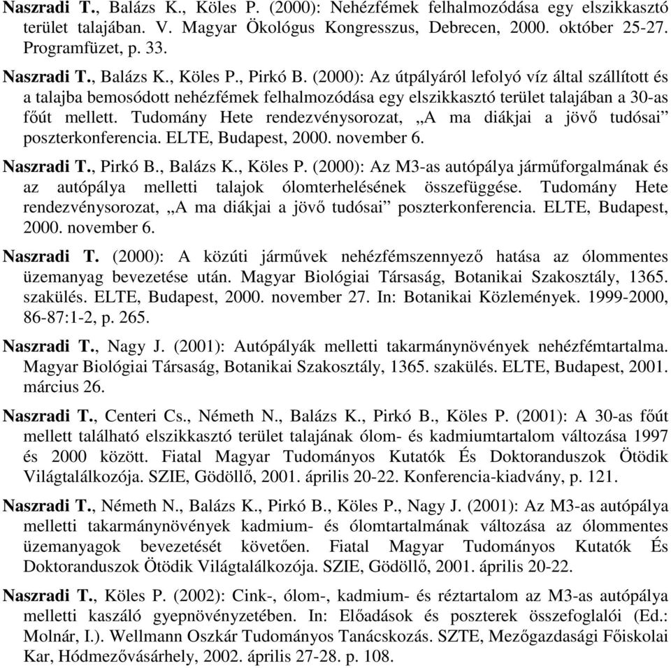 Tudomány Hete rendezvénysorozat, A ma diákjai a jövő tudósai poszterkonferencia. ELTE, Budapest, 2000. november 6. Naszradi T., Pirkó B., Balázs K., Köles P.