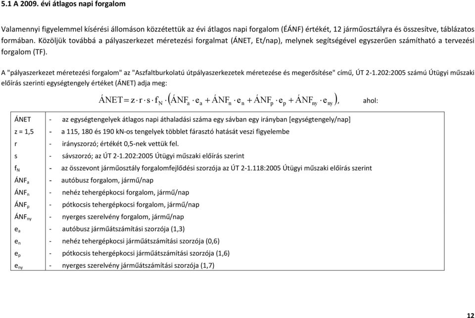 A "pályaszerkezet méretezési " az "Aszfaltburkolatú útpályaszerkezetek méretezése és megerősítése" című, ÚT 2-1.