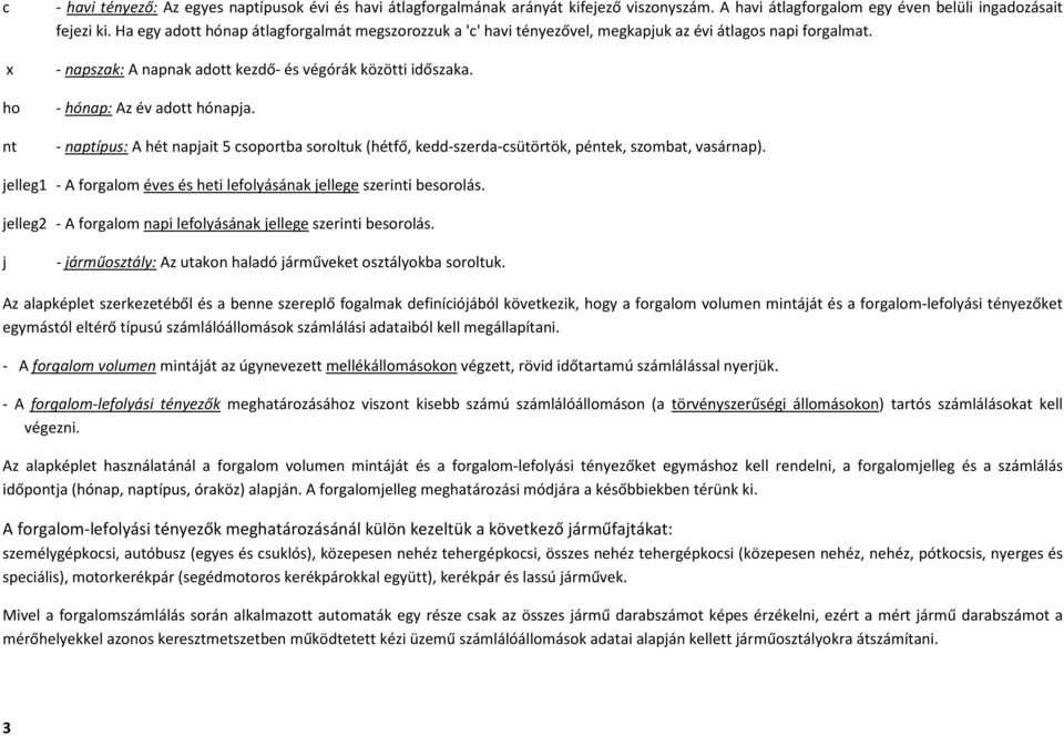 ho - hónap: Az év adott hónapja. nt - naptípus: A hét napjait 5 csoportba soroltuk (hétfő, kedd-szerda-csütörtök, péntek, szombat, vasárnap).