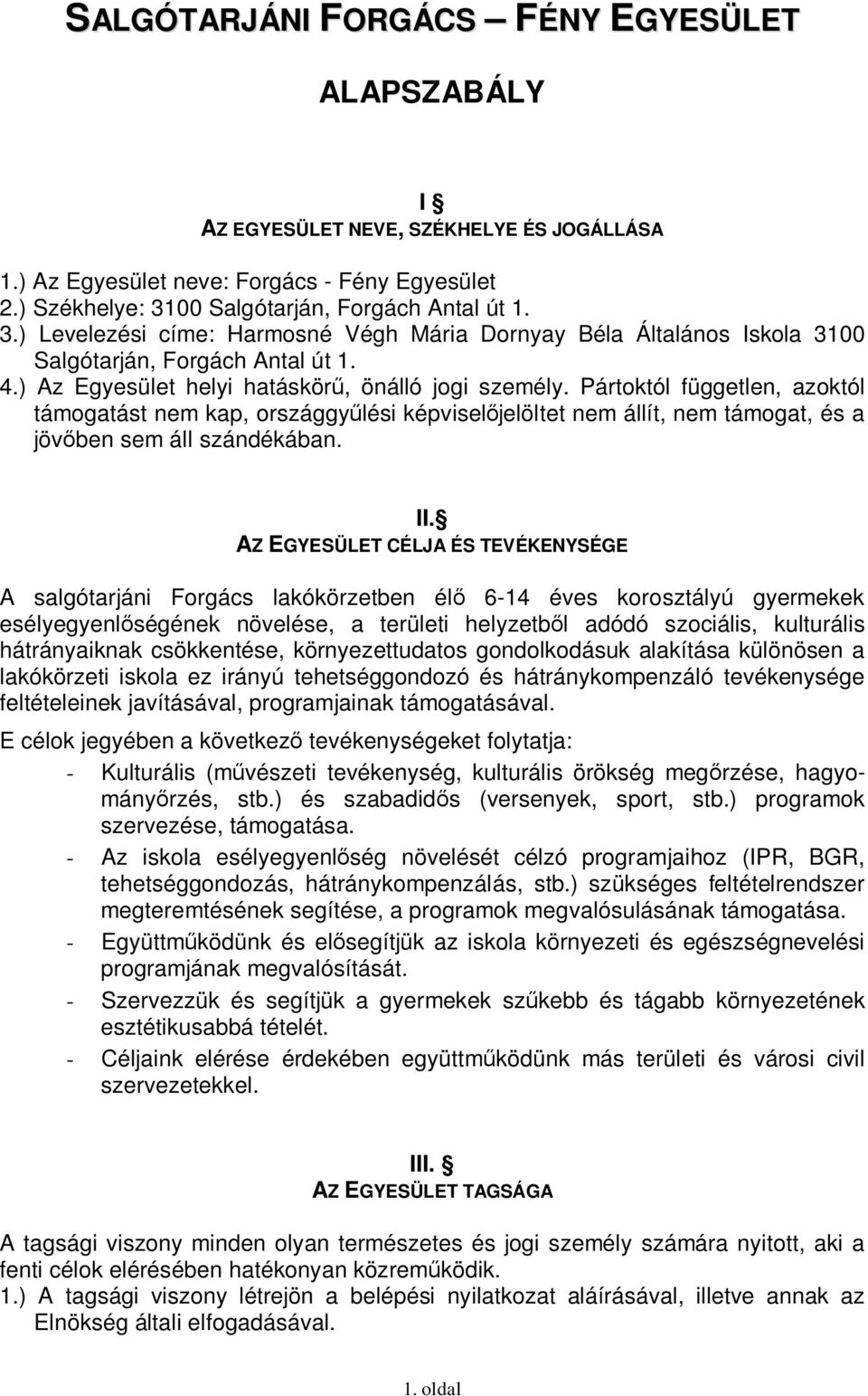 Pártoktól független, azoktól támogatást nem kap, országgy lési képvisel jelöltet nem állít, nem támogat, és a jöv ben sem áll szándékában. II.