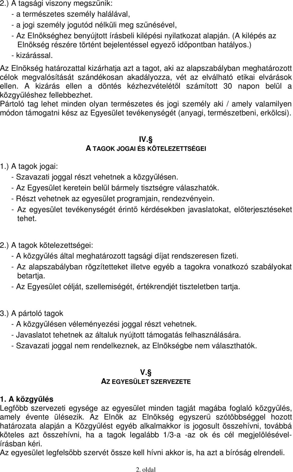 Az Elnökség határozattal kizárhatja azt a tagot, aki az alapszabályban meghatározott célok megvalósítását szándékosan akadályozza, vét az elválható etikai elvárások ellen.