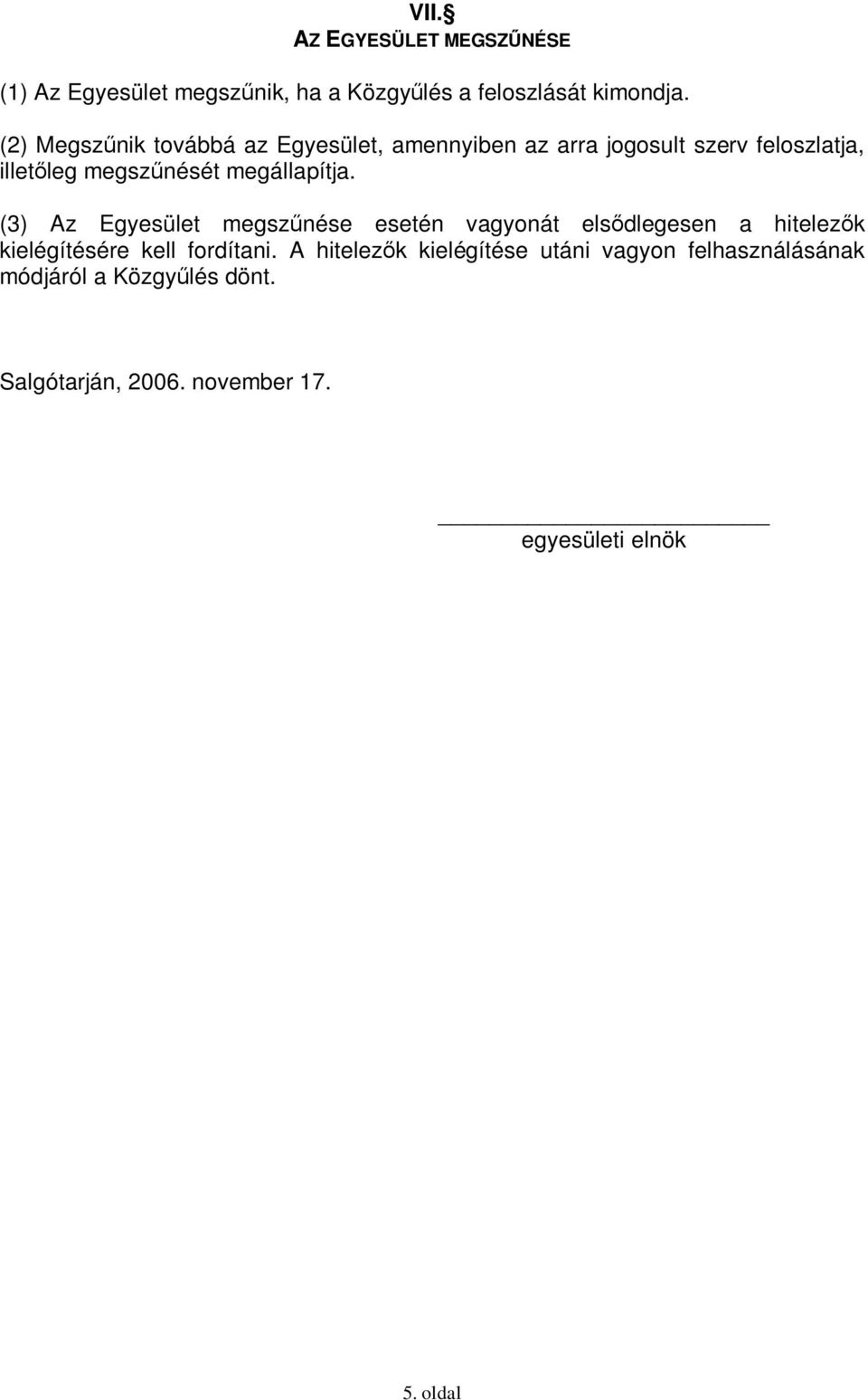 megállapítja. (3) Az Egyesület megsz nése esetén vagyonát els dlegesen a hitelez k kielégítésére kell fordítani.