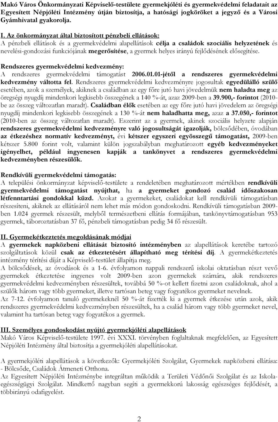 Az önkormányzat által biztosított pénzbeli ellátások: A pénzbeli ellátások és a gyermekvédelmi alapellátások célja a családok szociális helyzetének és nevelési-gondozási funkciójának megerősítése, a