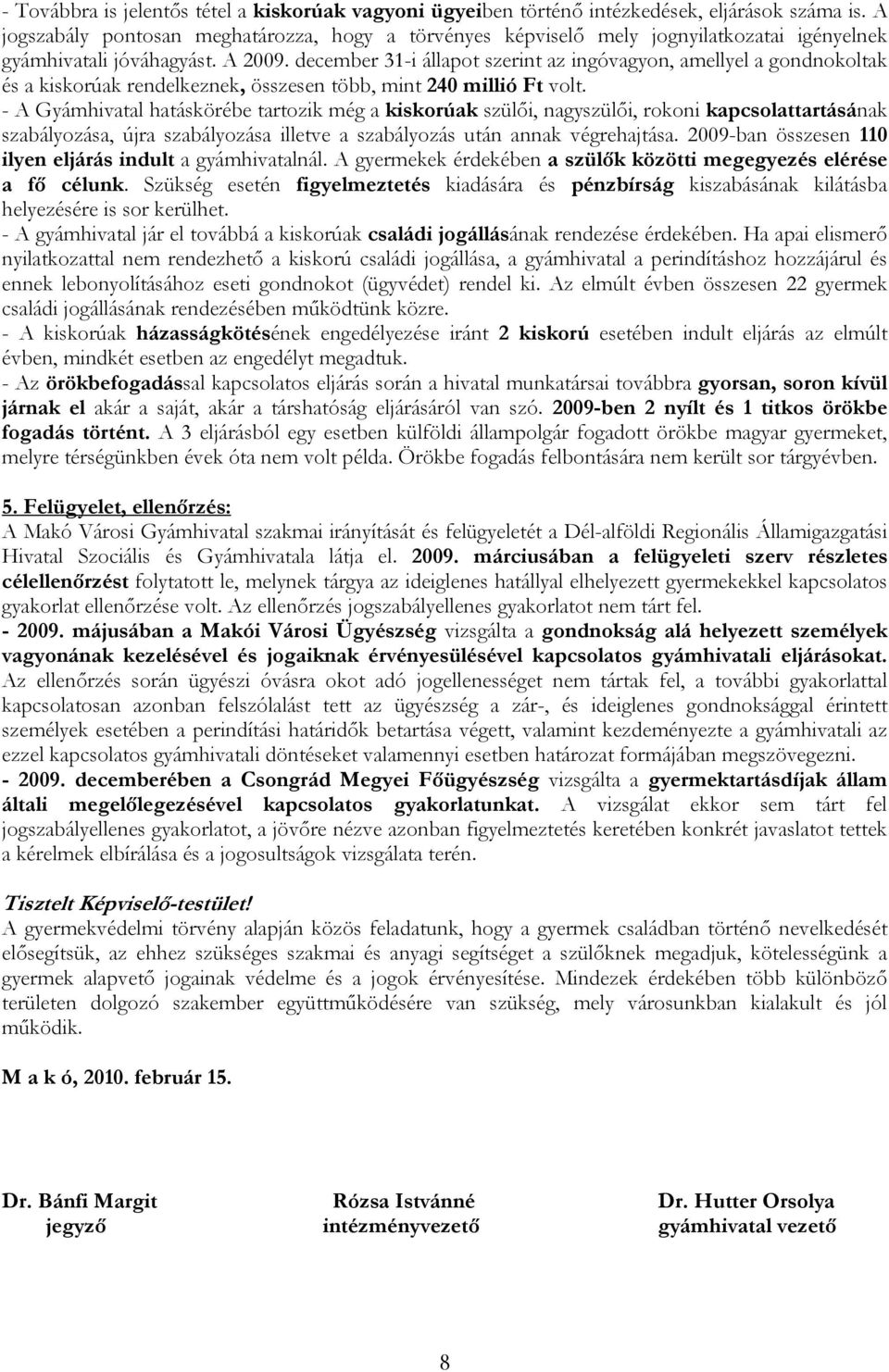 december 31-i állapot szerint az ingóvagyon, amellyel a gondnokoltak és a kiskorúak rendelkeznek, összesen több, mint 240 millió Ft volt.