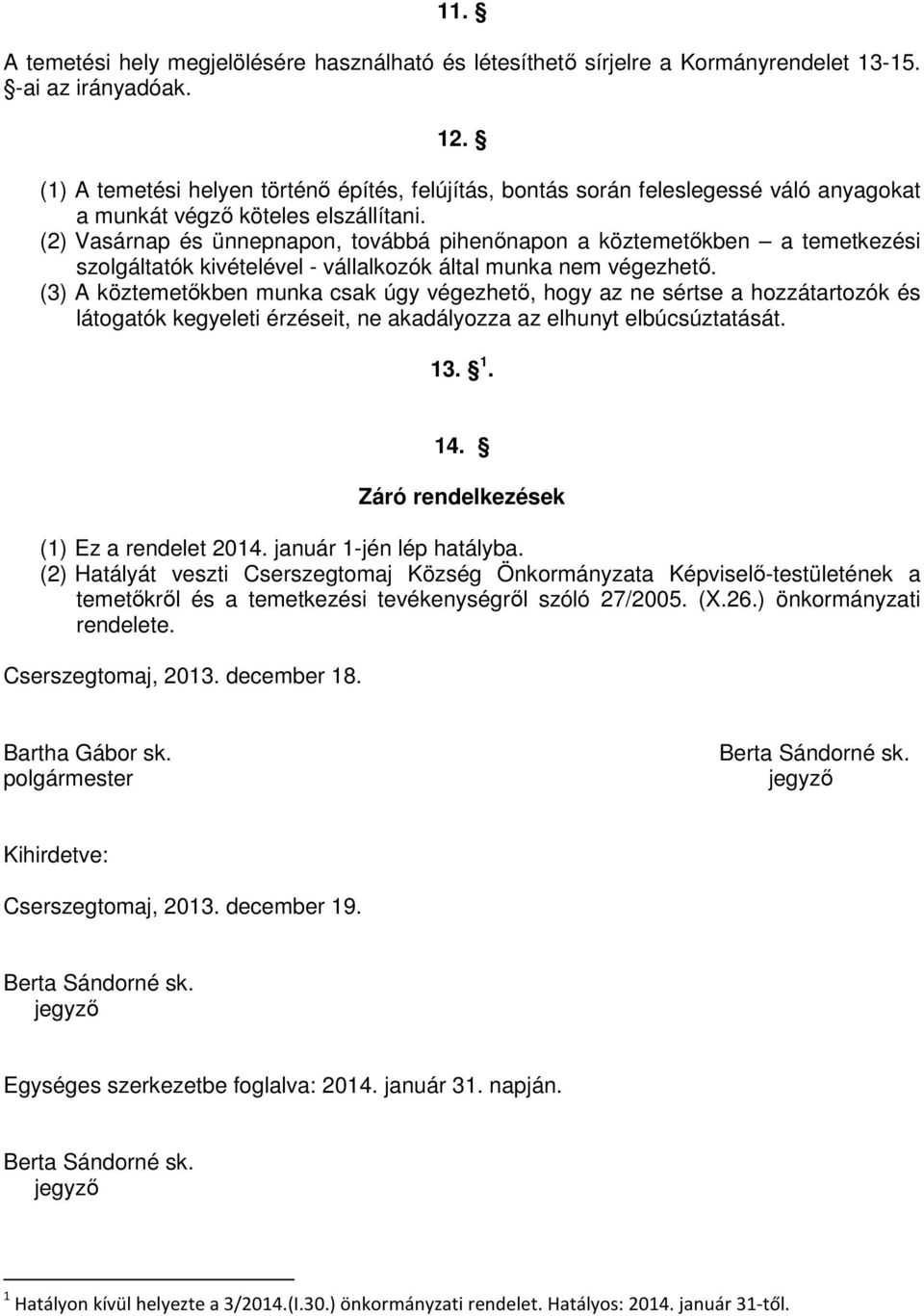 (2) Vasárnap és ünnepnapon, továbbá pihenőnapon a köztemetőkben a temetkezési szolgáltatók kivételével - vállalkozók által munka nem végezhető.