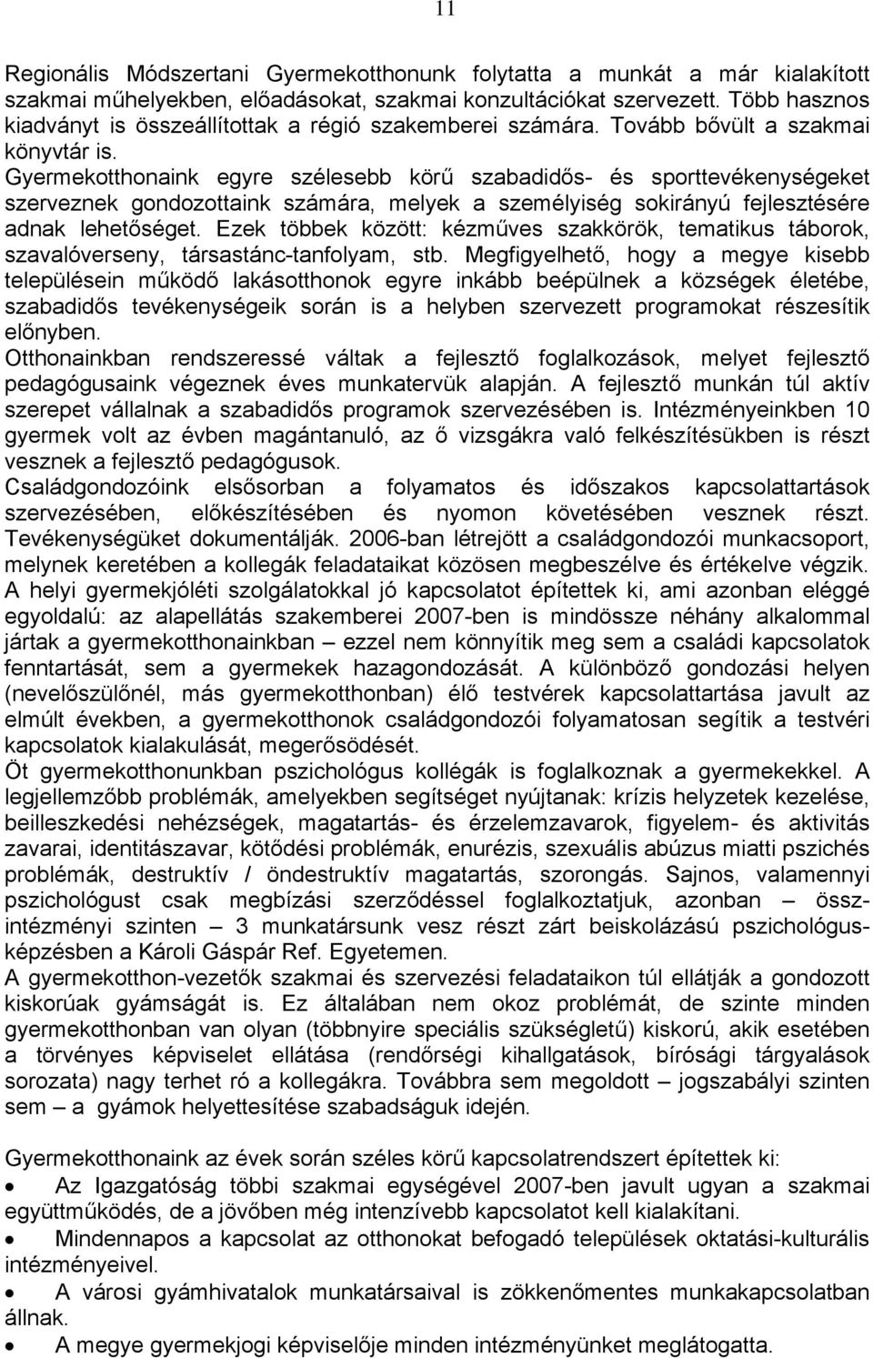 Gyermekotthonaink egyre szélesebb körű szabadidős- és sporttevékenységeket szerveznek gondozottaink számára, melyek a személyiség sokirányú fejlesztésére adnak lehetőséget.
