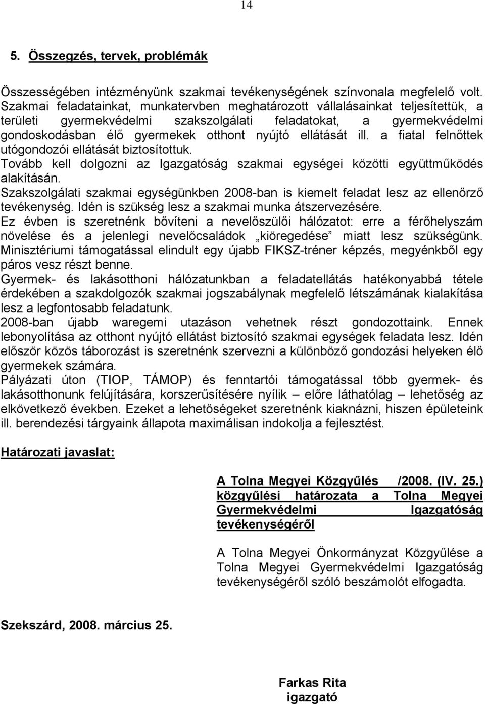 ellátását ill. a fiatal felnőttek utógondozói ellátását biztosítottuk. Tovább kell dolgozni az Igazgatóság szakmai egységei közötti együttműködés alakításán.