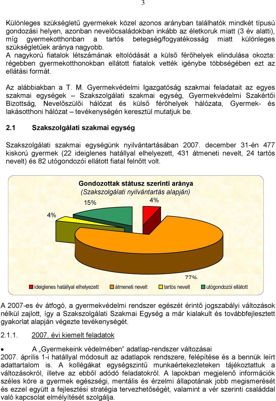 A nagykorú fiatalok létszámának eltolódását a külső férőhelyek elindulása okozta: régebben gyermekotthonokban ellátott fiatalok vették igénybe többségében ezt az ellátási formát. Az alábbiakban a T.
