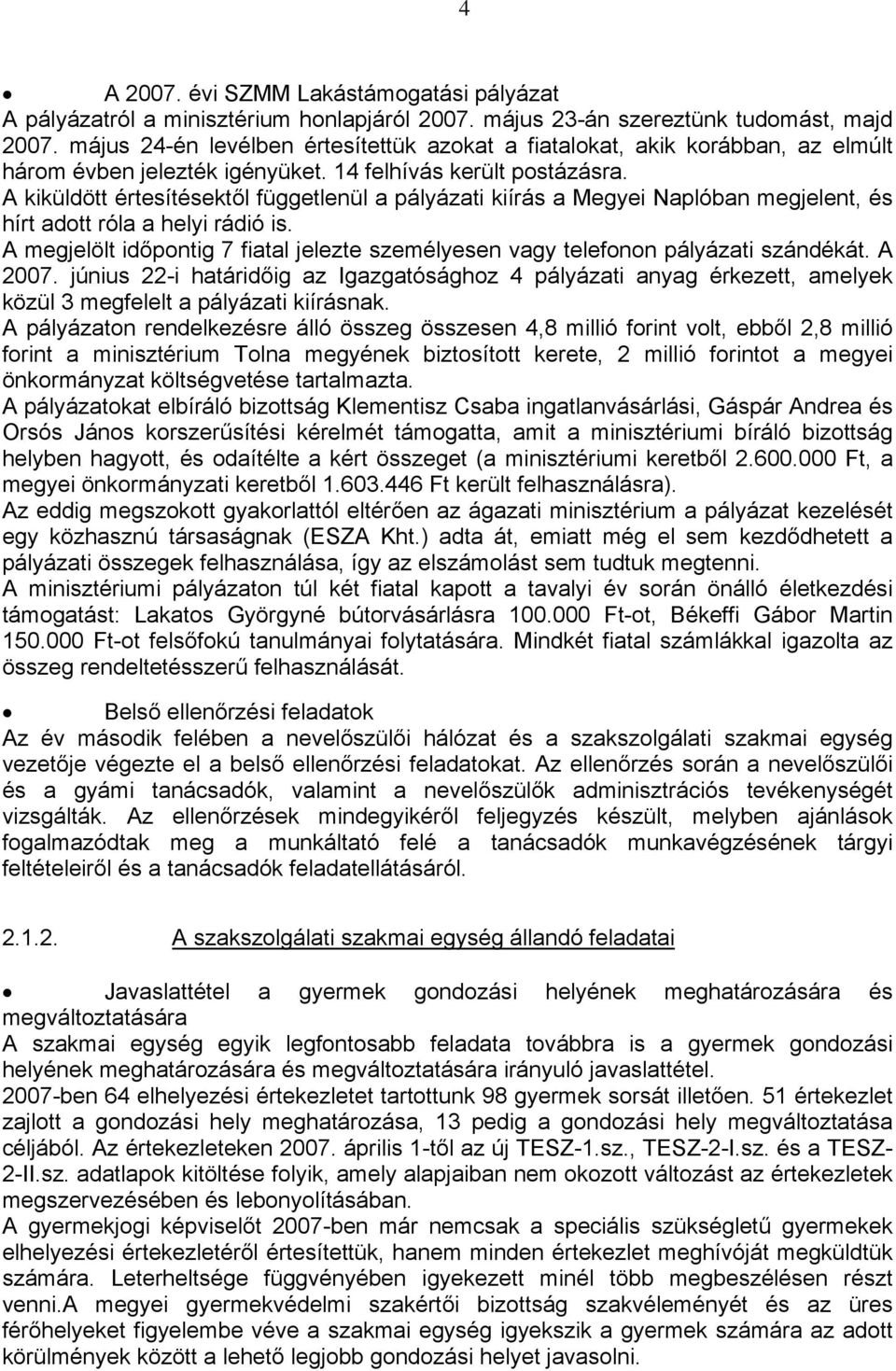 A kiküldött értesítésektől függetlenül a pályázati kiírás a Megyei Naplóban megjelent, és hírt adott róla a helyi rádió is.