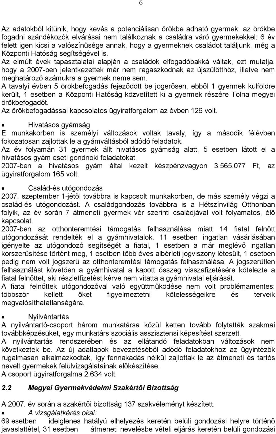 Az elmúlt évek tapasztalatai alapján a családok elfogadóbakká váltak, ezt mutatja, hogy a 2007-ben jelentkezettek már nem ragaszkodnak az újszülötthöz, illetve nem meghatározó számukra a gyermek neme