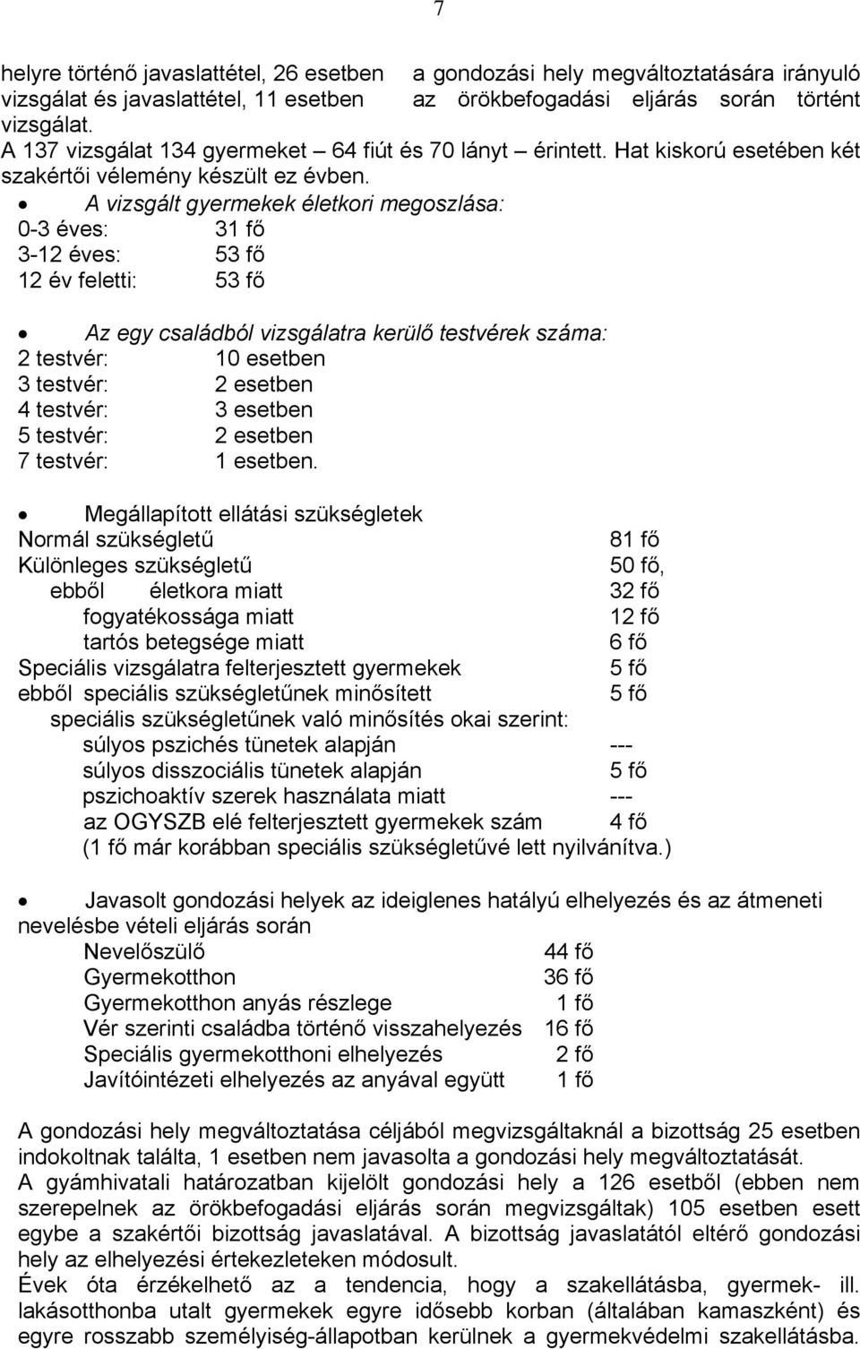 A vizsgált gyermekek életkori megoszlása: 0-3 éves: 31 fő 3-12 éves: 53 fő 12 év feletti: 53 fő Az egy családból vizsgálatra kerülő testvérek száma: 2 testvér: 10 esetben 3 testvér: 2 esetben 4