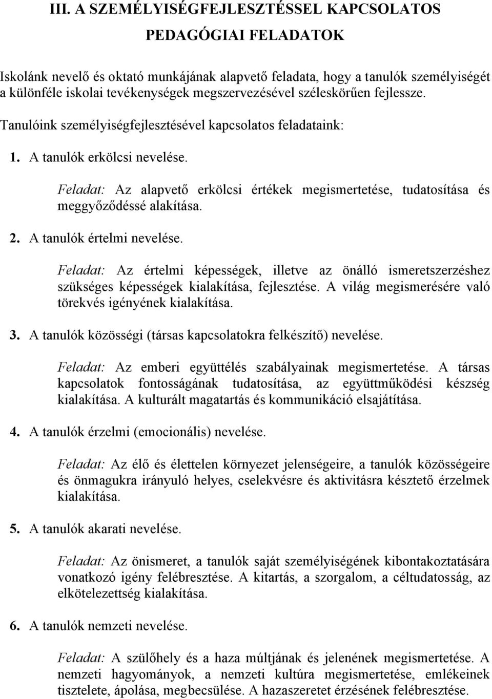 Feladat: Az alapvető erkölcsi értékek megismertetése, tudatosítása és meggyőződéssé alakítása. 2. A tanulók értelmi nevelése.