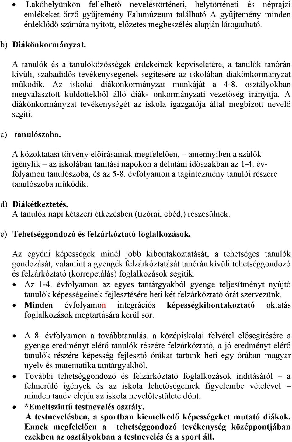 Az iskolai diákönkormányzat munkáját a 4-8. osztályokban megválasztott küldöttekből álló diák- önkormányzati vezetőség irányítja.