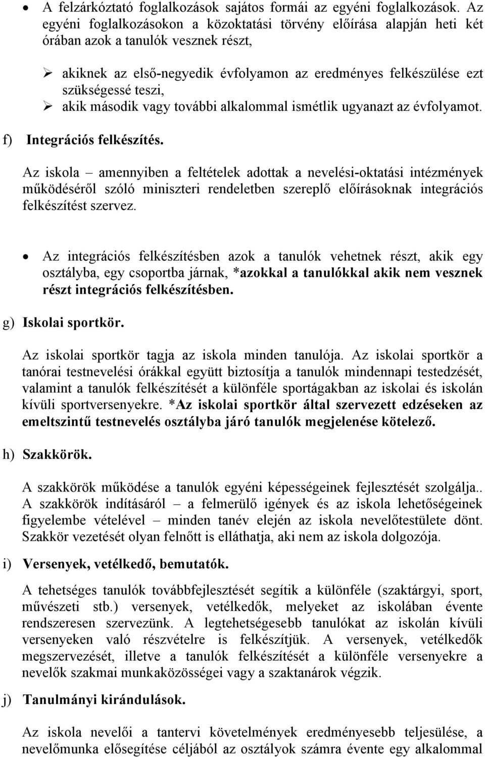 akik második vagy további alkalommal ismétlik ugyanazt az évfolyamot. f) Integrációs felkészítés.