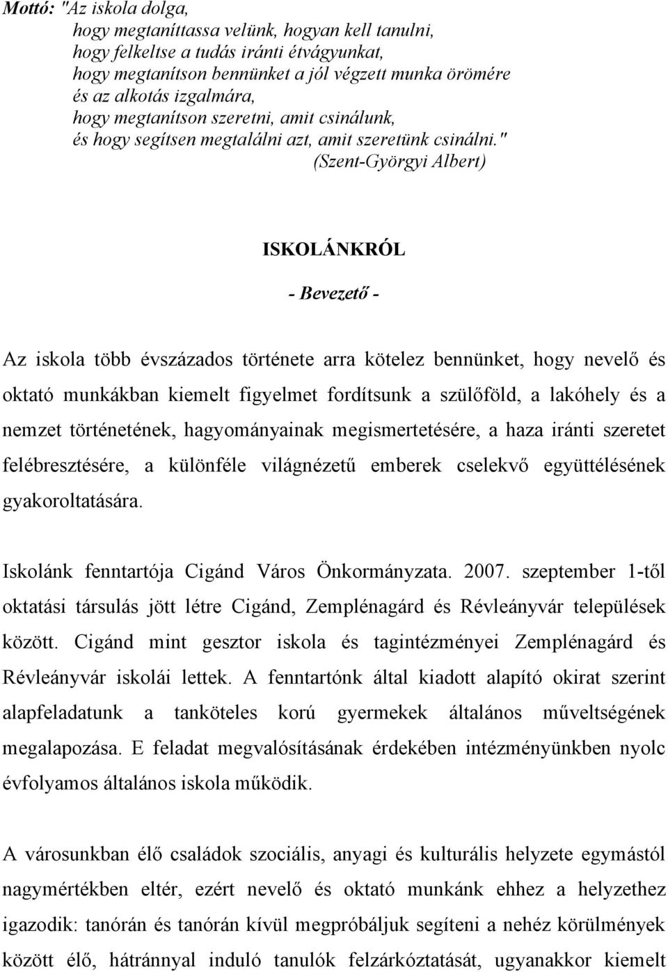 " (Szent-Györgyi Albert) ISKOLÁNKRÓL - Bevezető - Az iskola több évszázados története arra kötelez bennünket, hogy nevelő és oktató munkákban kiemelt figyelmet fordítsunk a szülőföld, a lakóhely és a