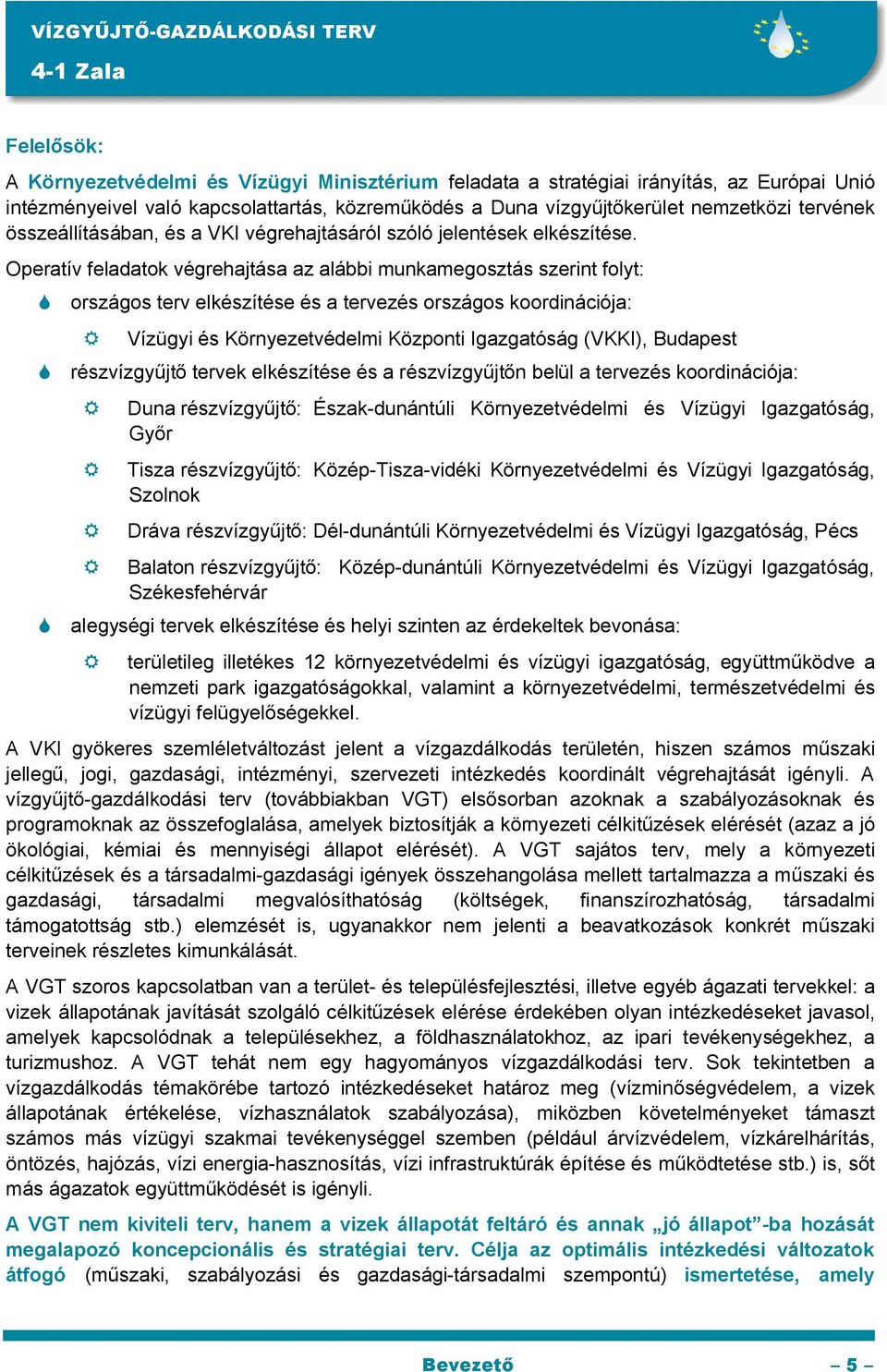 Operatív feladatok végrehajtása az alábbi munkamegosztás szerint folyt: országos terv elkészítése és a tervezés országos koordinációja: R Vízügyi és Környezetvédelmi Központi Igazgatóság (VKKI),