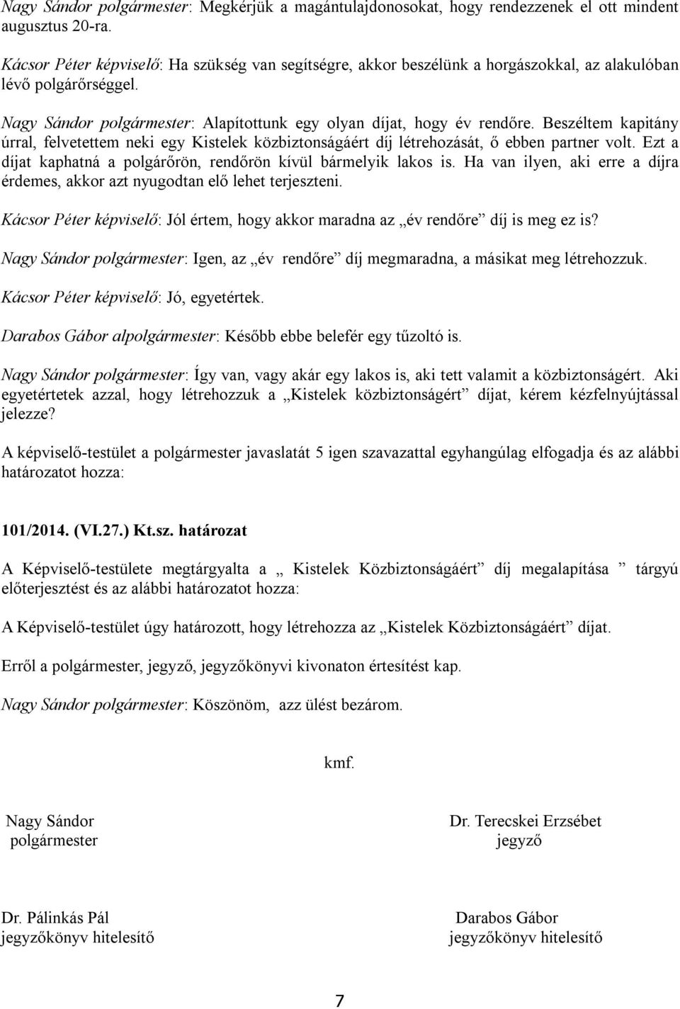 Beszéltem kapitány úrral, felvetettem neki egy Kistelek közbiztonságáért díj létrehozását, ő ebben partner volt. Ezt a díjat kaphatná a polgárőrön, rendőrön kívül bármelyik lakos is.