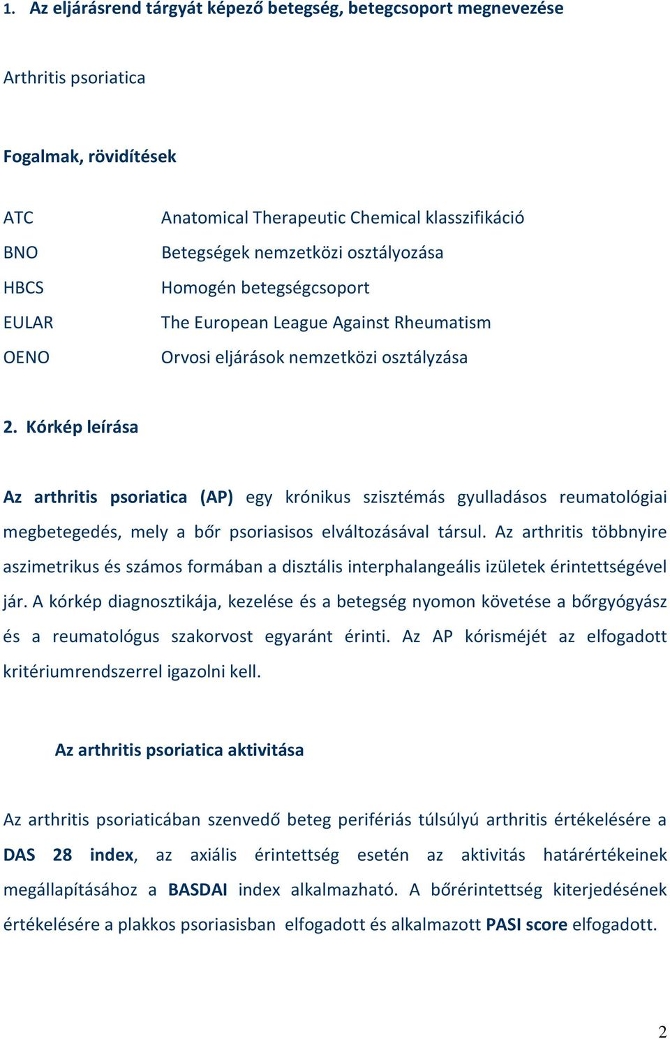 Kórkép leírása Az arthritis psoriatica (AP) egy krónikus szisztémás gyulladásos reumatológiai megbetegedés, mely a bőr psoriasisos elváltozásával társul.