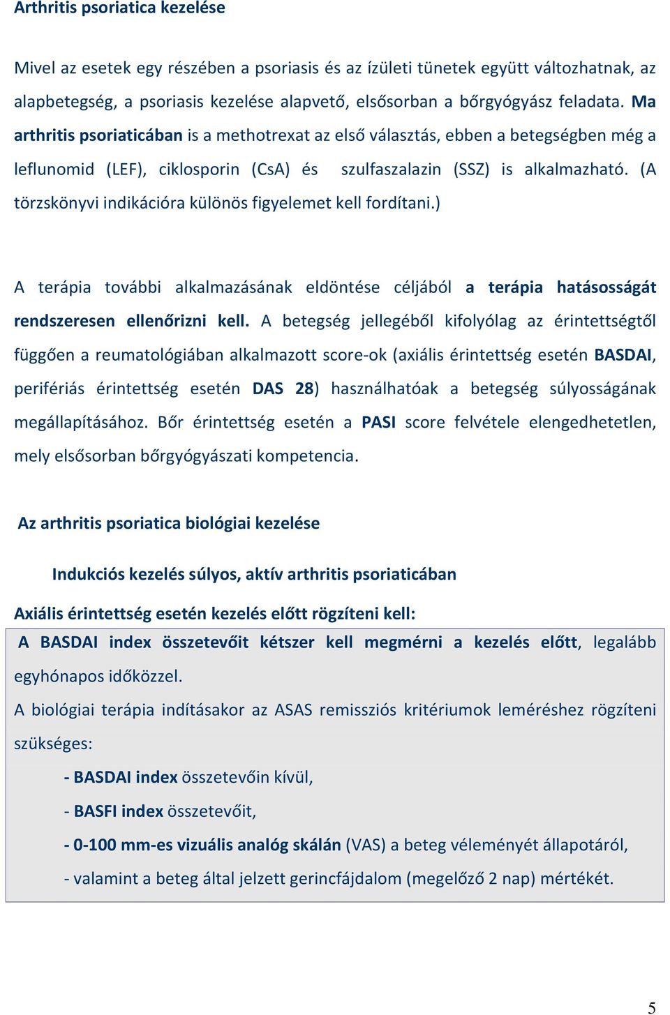 (A törzskönyvi indikációra különös figyelemet kell fordítani.) A terápia további alkalmazásának eldöntése céljából a terápia hatásosságát rendszeresen ellenőrizni kell.