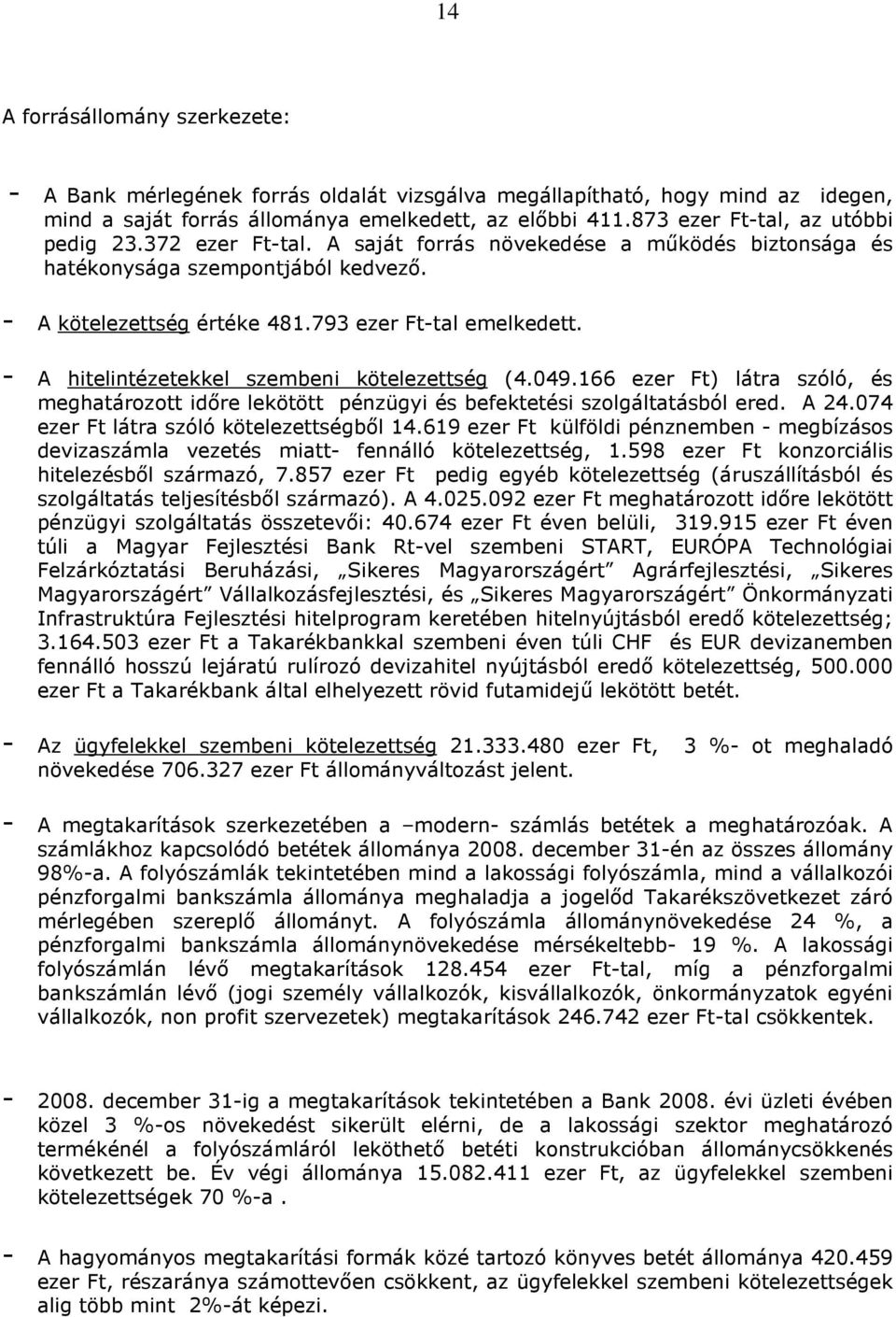 - A hitelintézetekkel szembeni kötelezettség (4.049.166 ezer Ft) látra szóló, és meghatározott időre lekötött pénzügyi és befektetési szolgáltatásból ered. A 24.