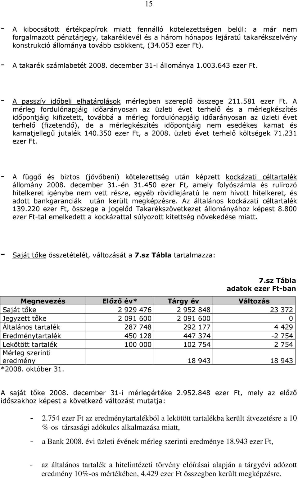 A mérleg fordulónapjáig időarányosan az üzleti évet terhelő és a mérlegkészítés időpontjáig kifizetett, továbbá a mérleg fordulónapjáig időarányosan az üzleti évet terhelő (fizetendő), de a