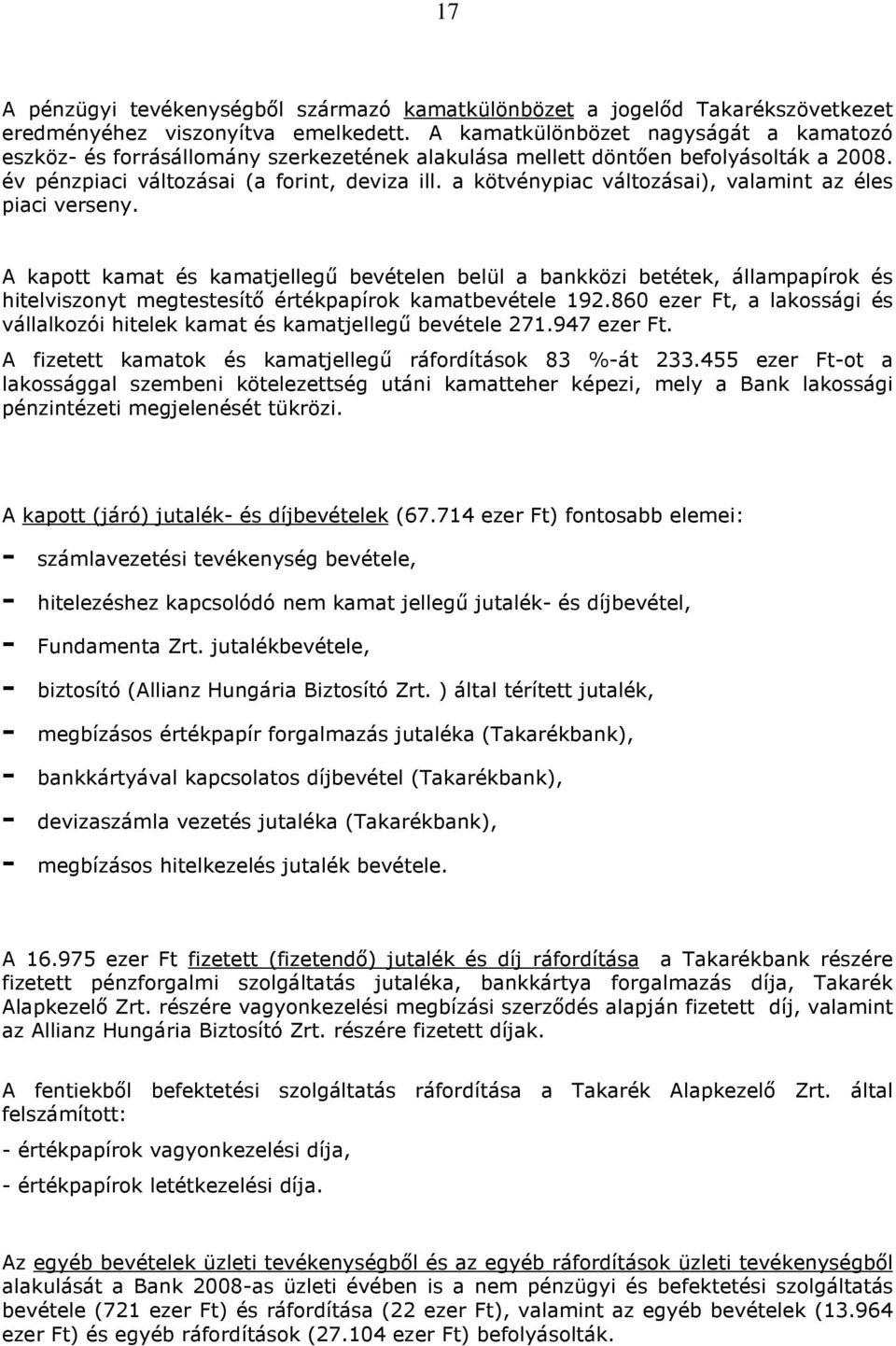 a kötvénypiac változásai), valamint az éles piaci verseny. A kapott kamat és kamatjellegű bevételen belül a bankközi betétek, állampapírok és hitelviszonyt megtestesítő értékpapírok kamatbevétele 192.