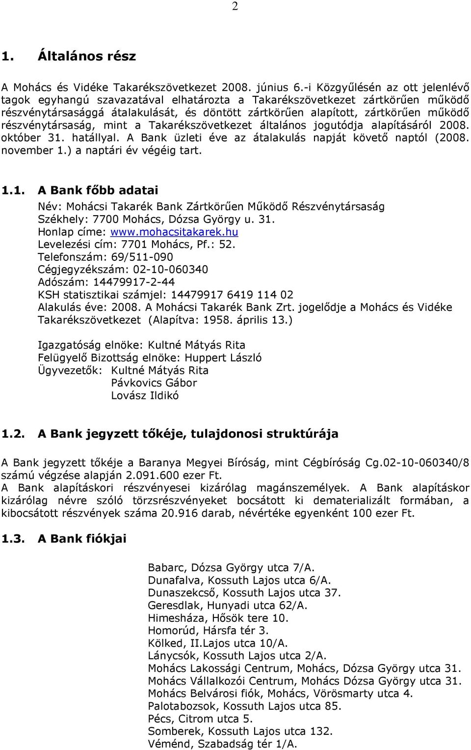 részvénytársaság, mint a Takarékszövetkezet általános jogutódja alapításáról 2008. október 31. hatállyal. A Bank üzleti éve az átalakulás napját követő naptól (2008. november 1.