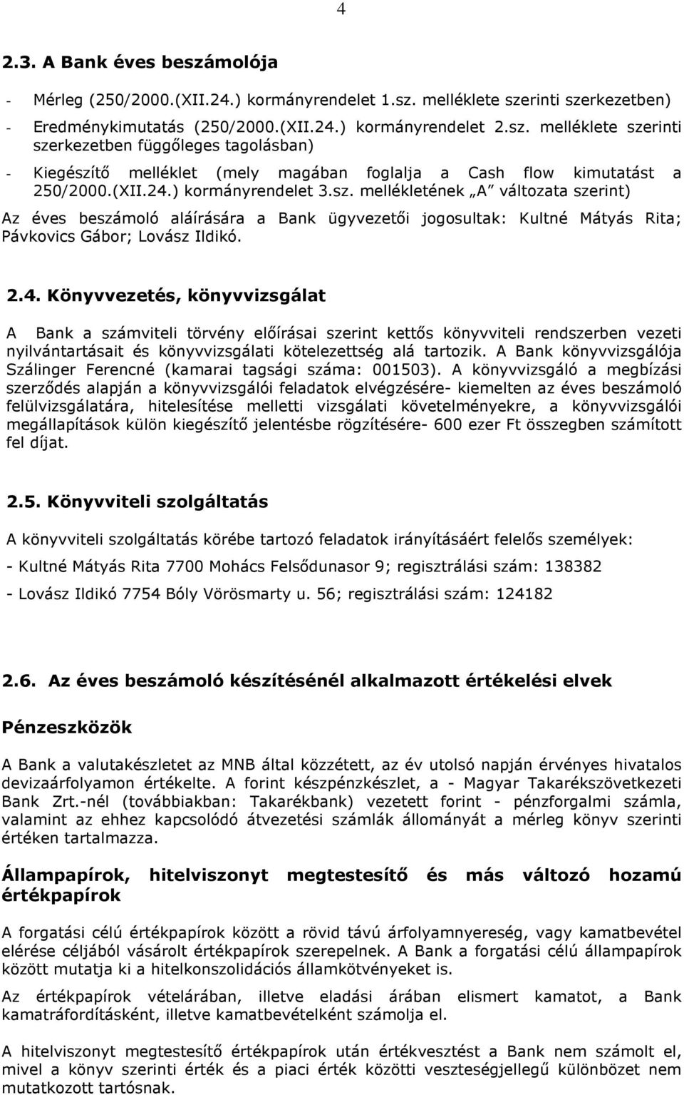 A Bank könyvvizsgálója Szálinger Ferencné (kamarai tagsági száma: 001503).