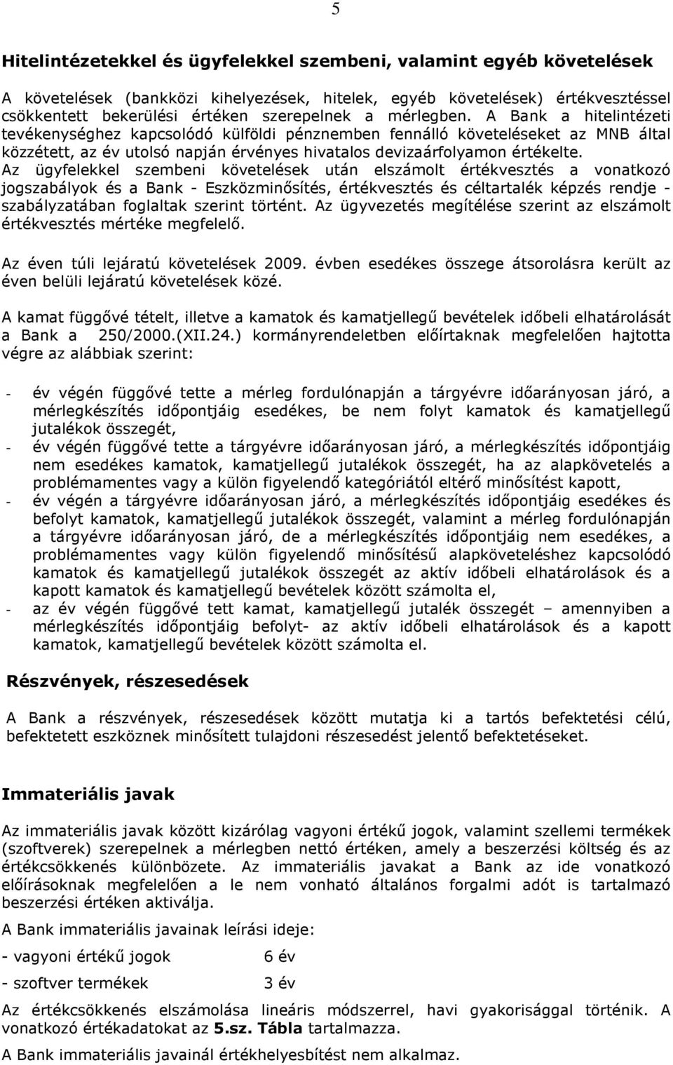 Az ügyfelekkel szembeni követelések után elszámolt értékvesztés a vonatkozó jogszabályok és a Bank - Eszközminősítés, értékvesztés és céltartalék képzés rendje - szabályzatában foglaltak szerint