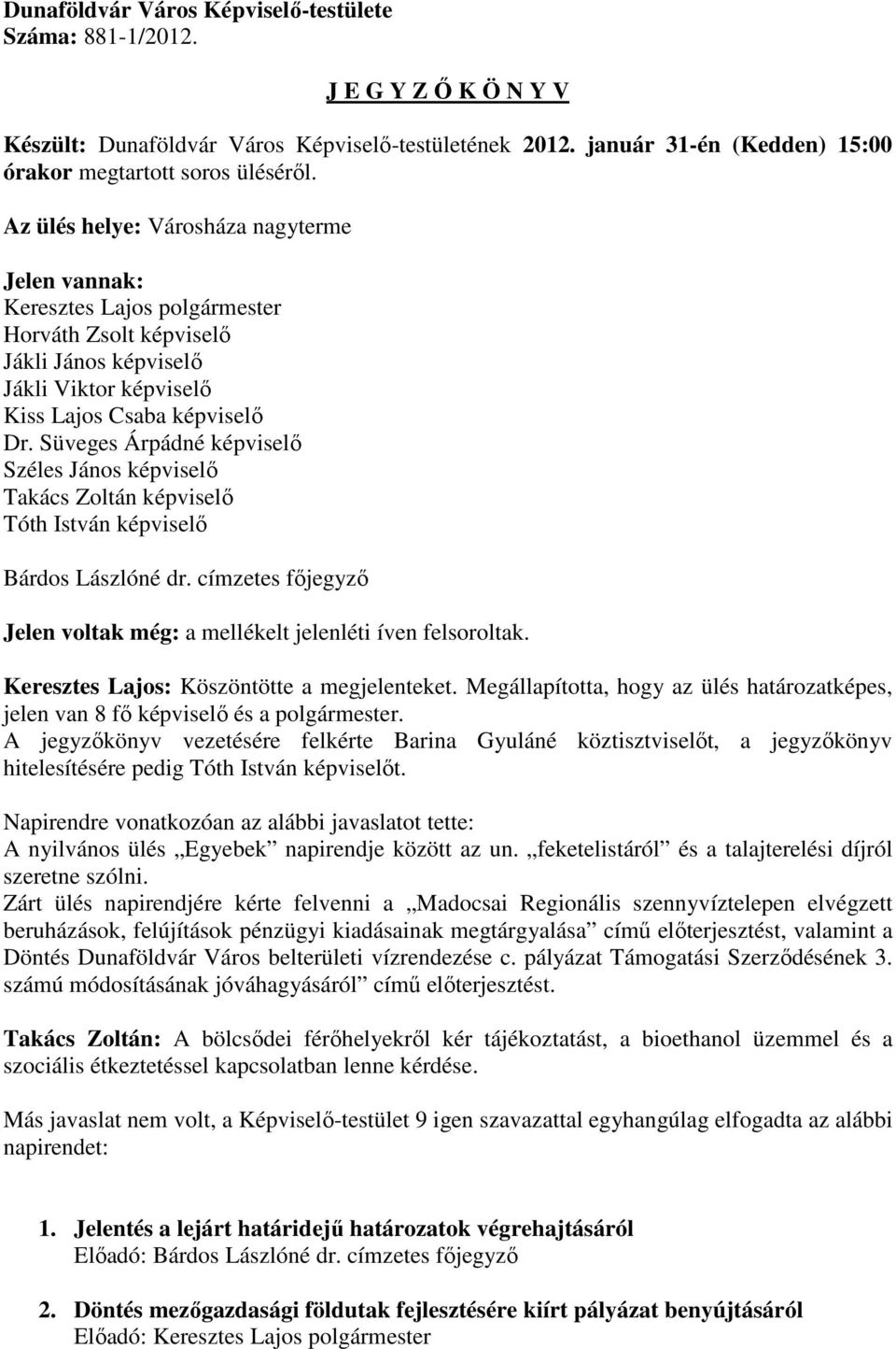 Süveges Árpádné képviselő Széles János képviselő Takács Zoltán képviselő Tóth István képviselő Bárdos Lászlóné dr. címzetes főjegyző Jelen voltak még: a mellékelt jelenléti íven felsoroltak.