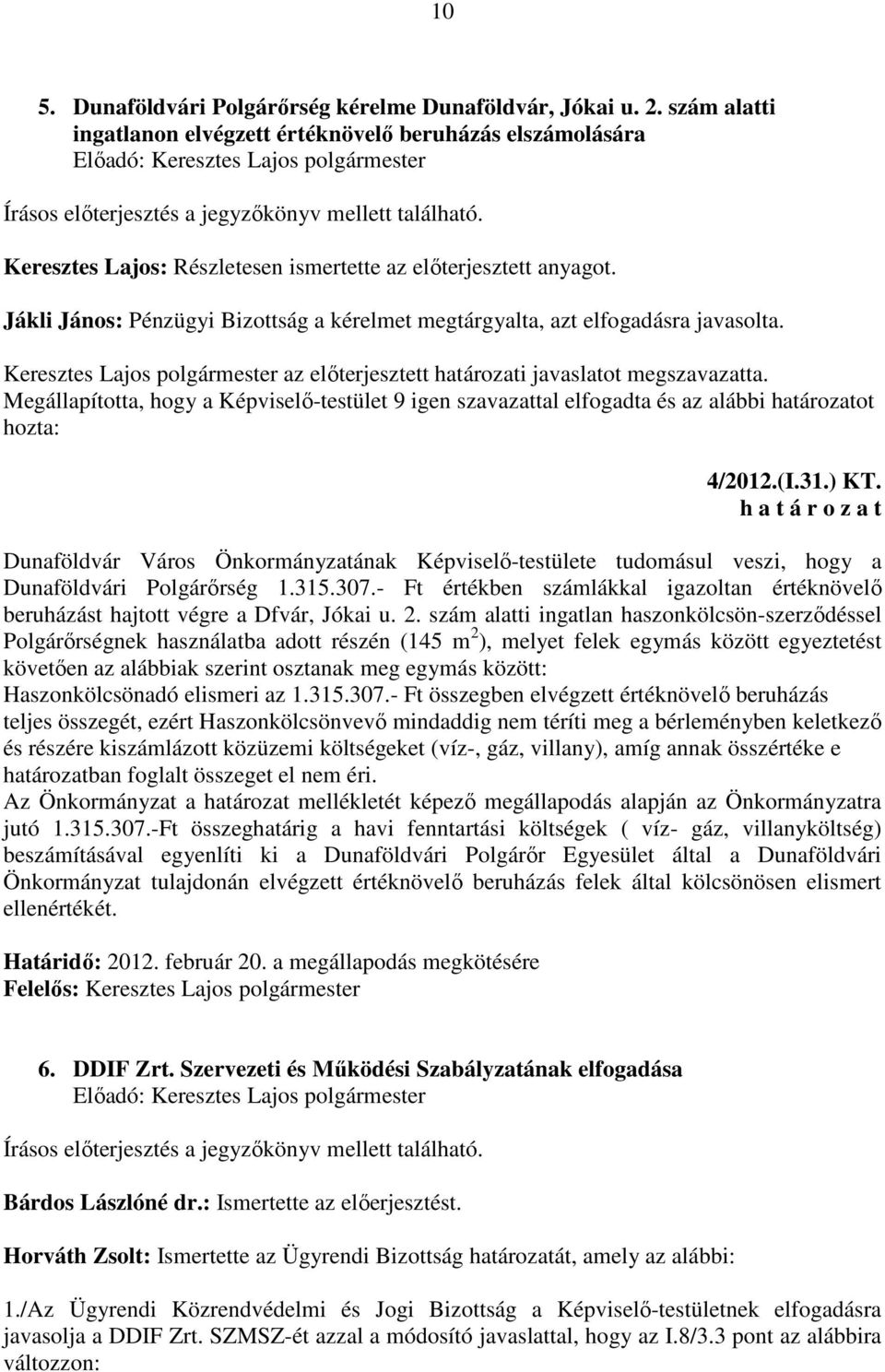 Megállapította, hogy a Képviselő-testület 9 igen szavazattal elfogadta és az alábbi határozatot hozta: 4/2012.(I.31.) KT.