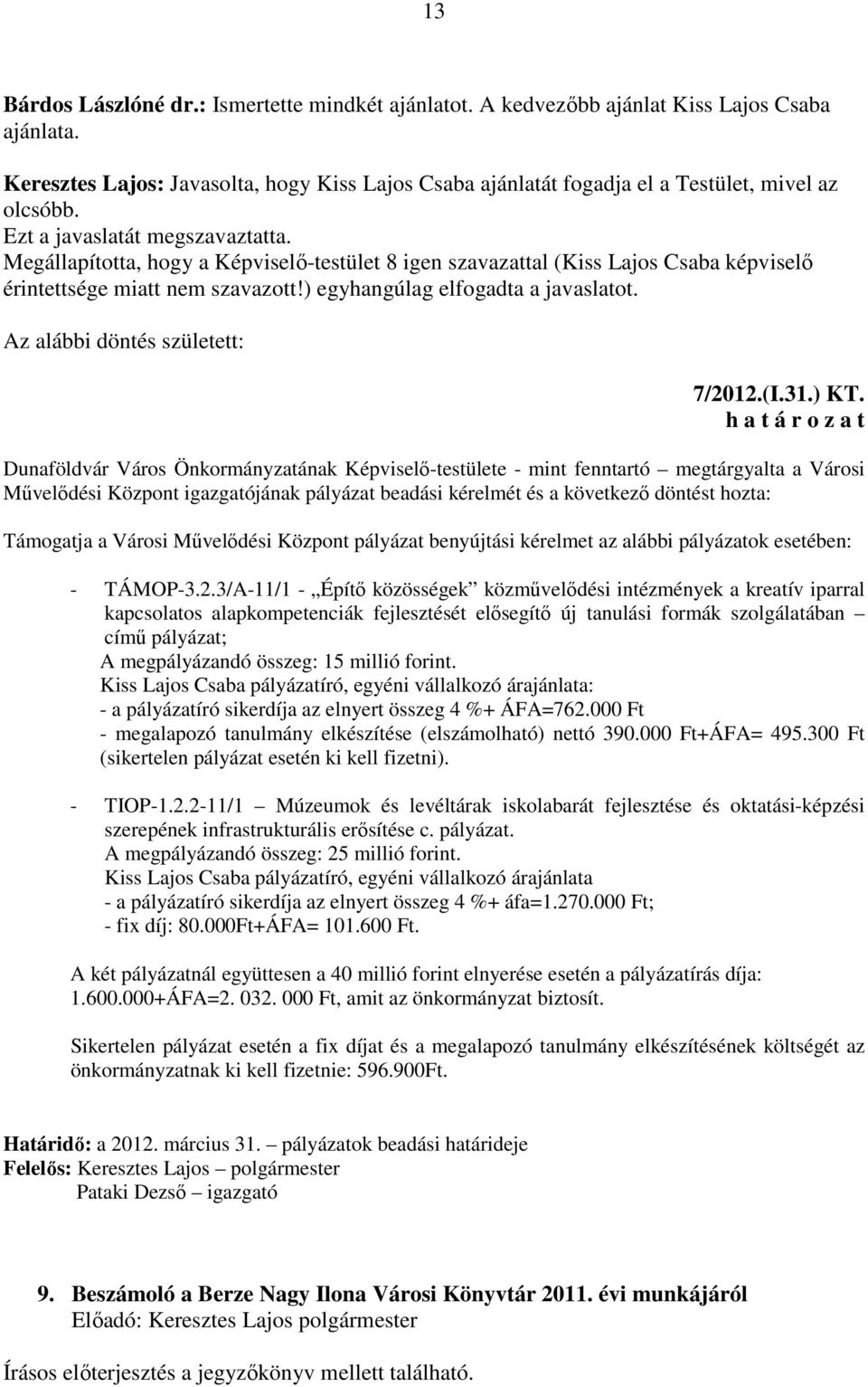 Megállapította, hogy a Képviselő-testület 8 igen szavazattal (Kiss Lajos Csaba képviselő érintettsége miatt nem szavazott!) egyhangúlag elfogadta a javaslatot. Az alábbi döntés született: 7/2012.(I.