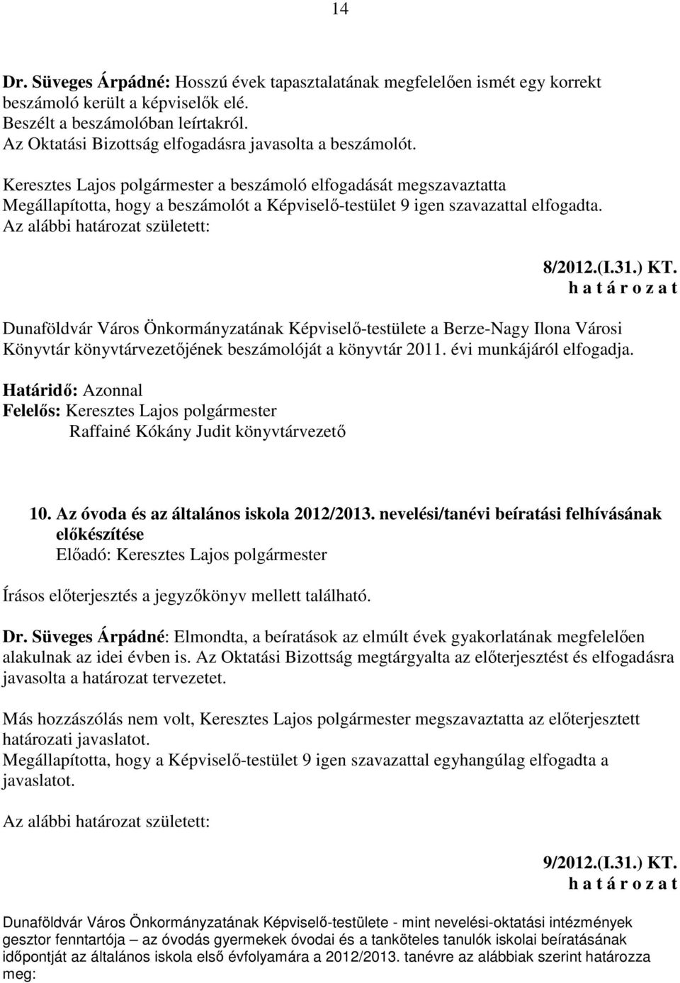 Keresztes Lajos polgármester a beszámoló elfogadását megszavaztatta Megállapította, hogy a beszámolót a Képviselő-testület 9 igen szavazattal elfogadta. Az alábbi határozat született: 8/2012.(I.31.