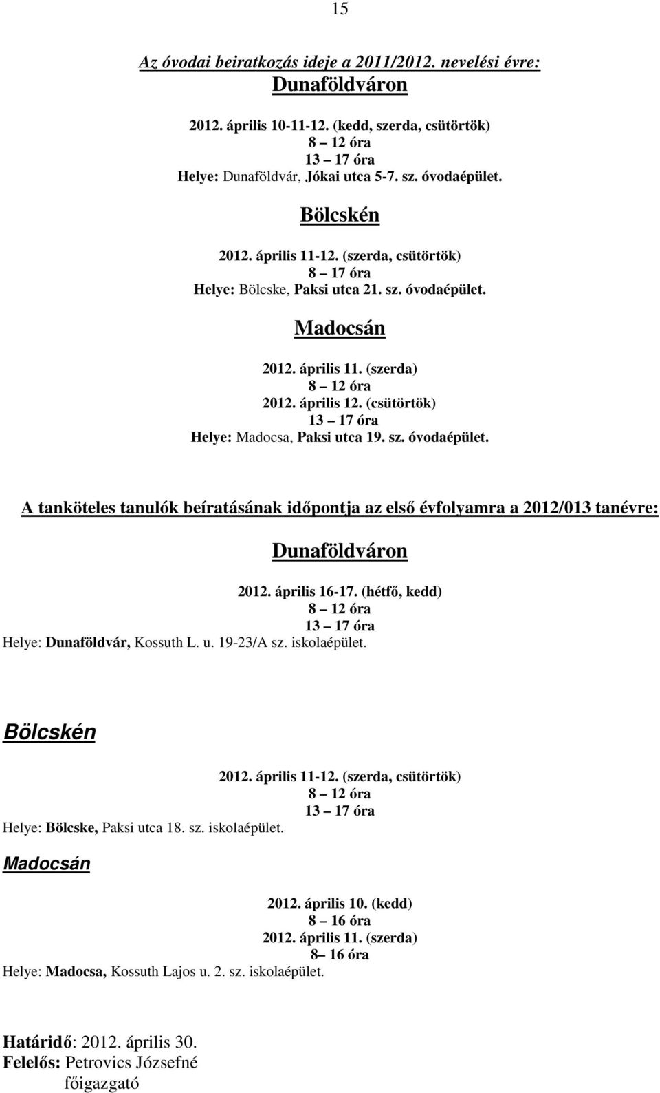 (csütörtök) 13 17 óra Helye: Madocsa, Paksi utca 19. sz. óvodaépület. A tanköteles tanulók beíratásának időpontja az első évfolyamra a 2012/013 tanévre: Dunaföldváron 2012. április 16-17.